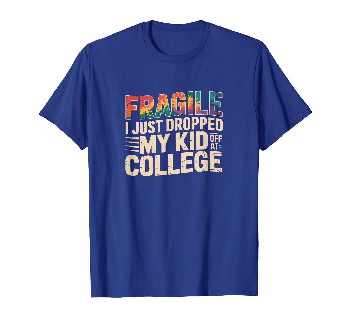 Fragile – Just Dropped My Kid Off at College Tie-Dye Tee T-Shirt