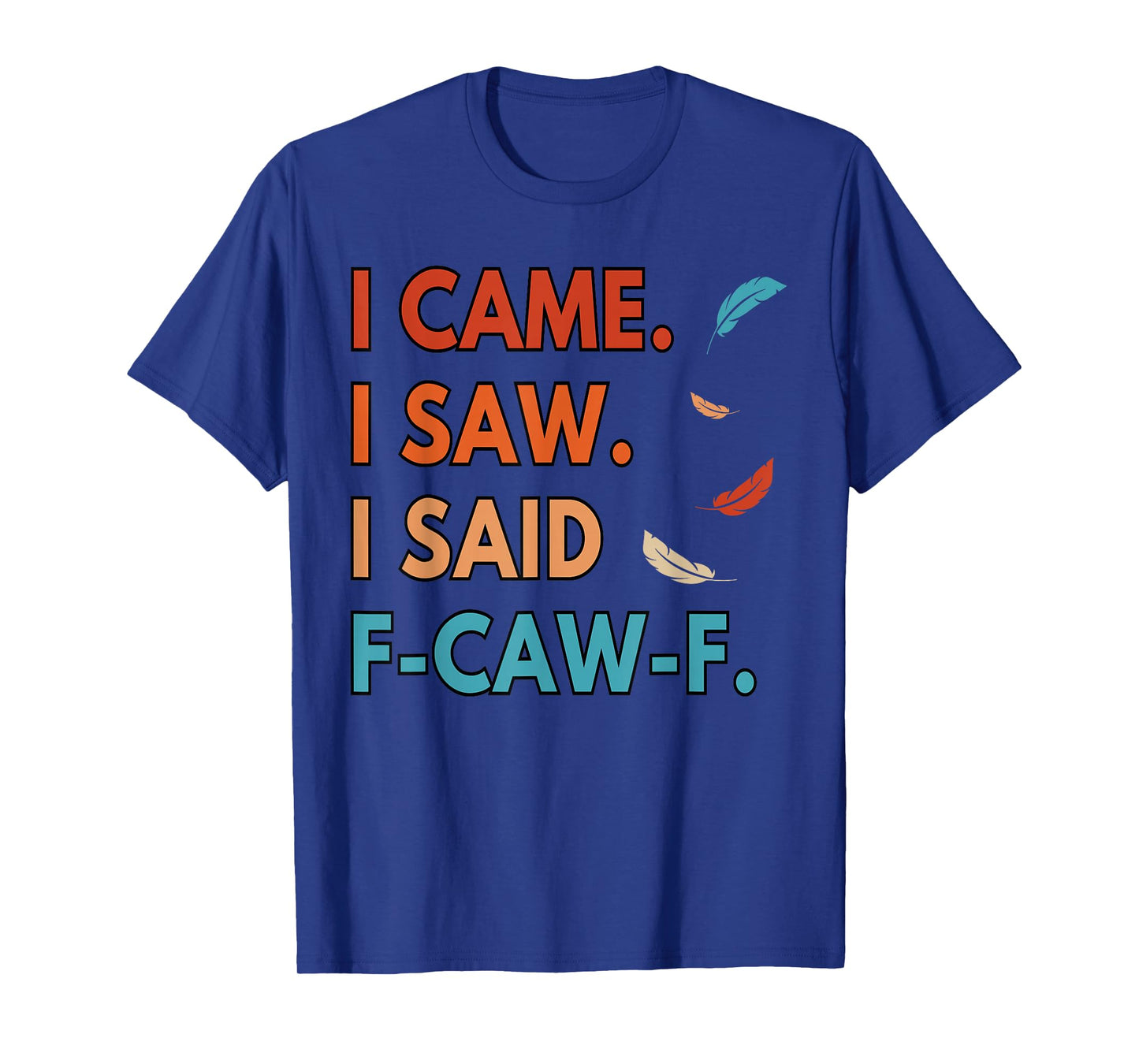 I Came I Saw FCAWF Funny Cursing Cussing Bird Adult Humor T-Shirt