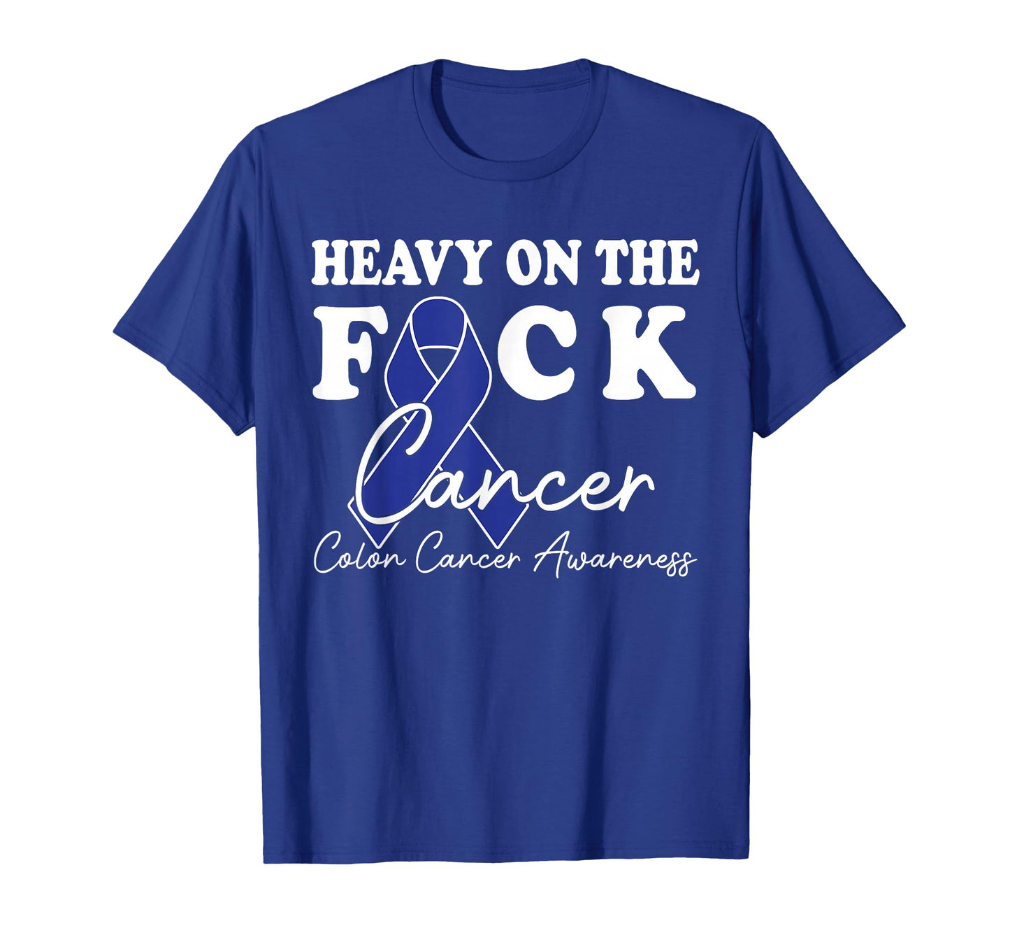 Heavy On The Fuck Cancer Survivor Colon Cancer Awareness T-Shirt