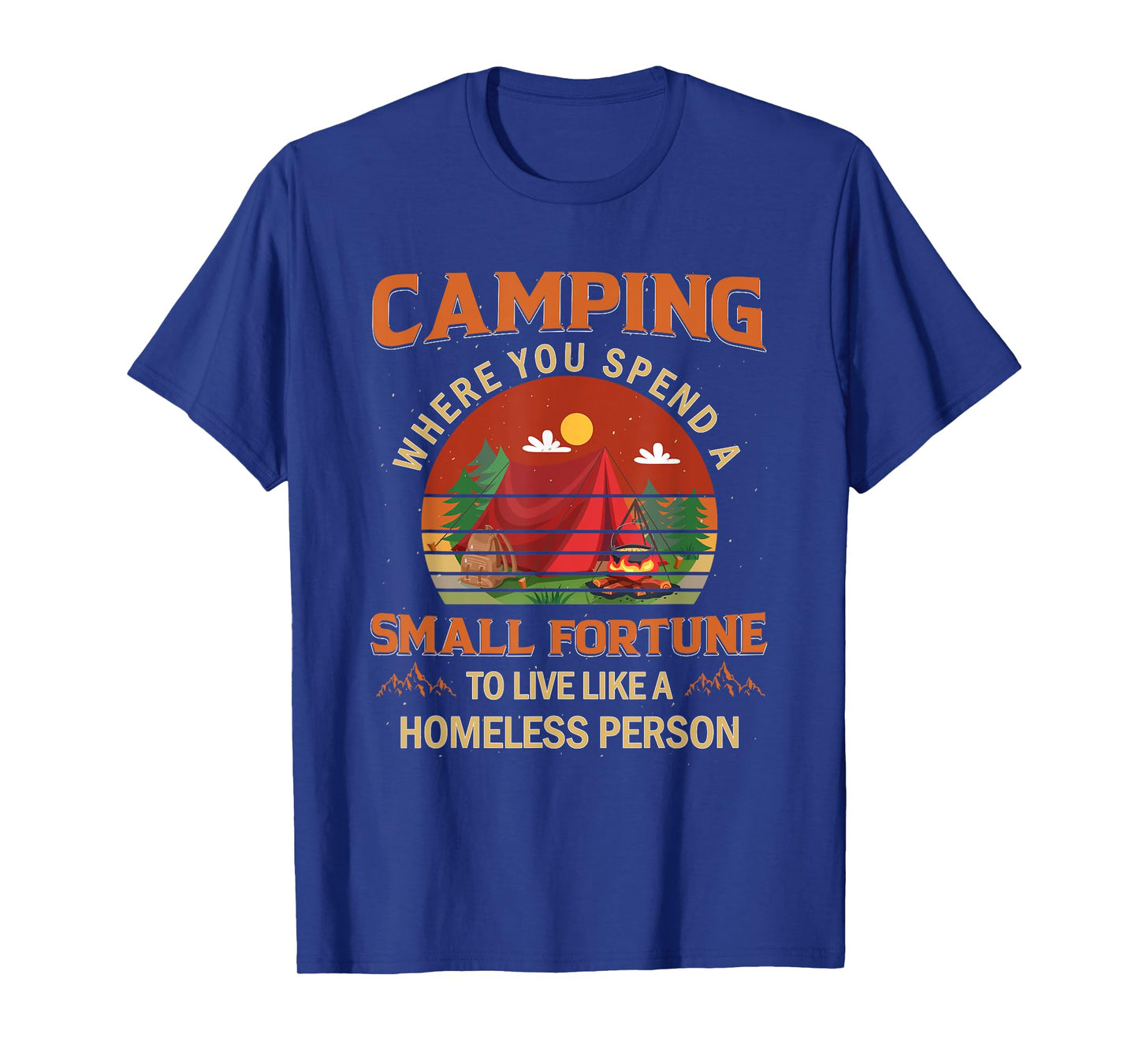 Camping Spend A Small Fortune To live Like A Homeless Person T-Shirt