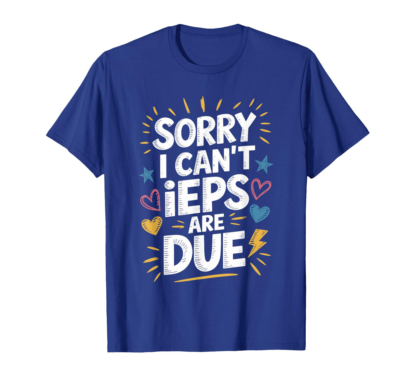 Sorry I Can'T Ieps Are Due Cute Elementary Teacher Iep, Sped T-Shirt