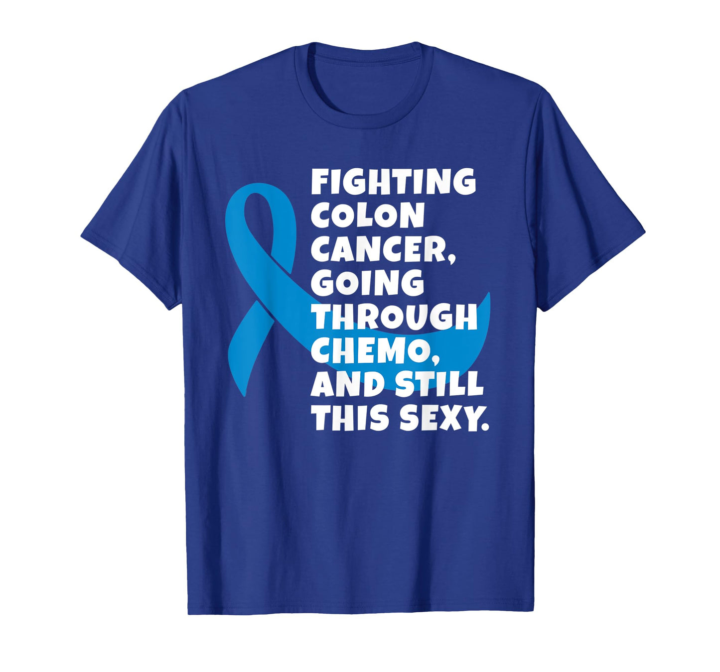 Fighting Colon Cancer Going Through Chemo Still Sexy Gift T-Shirt