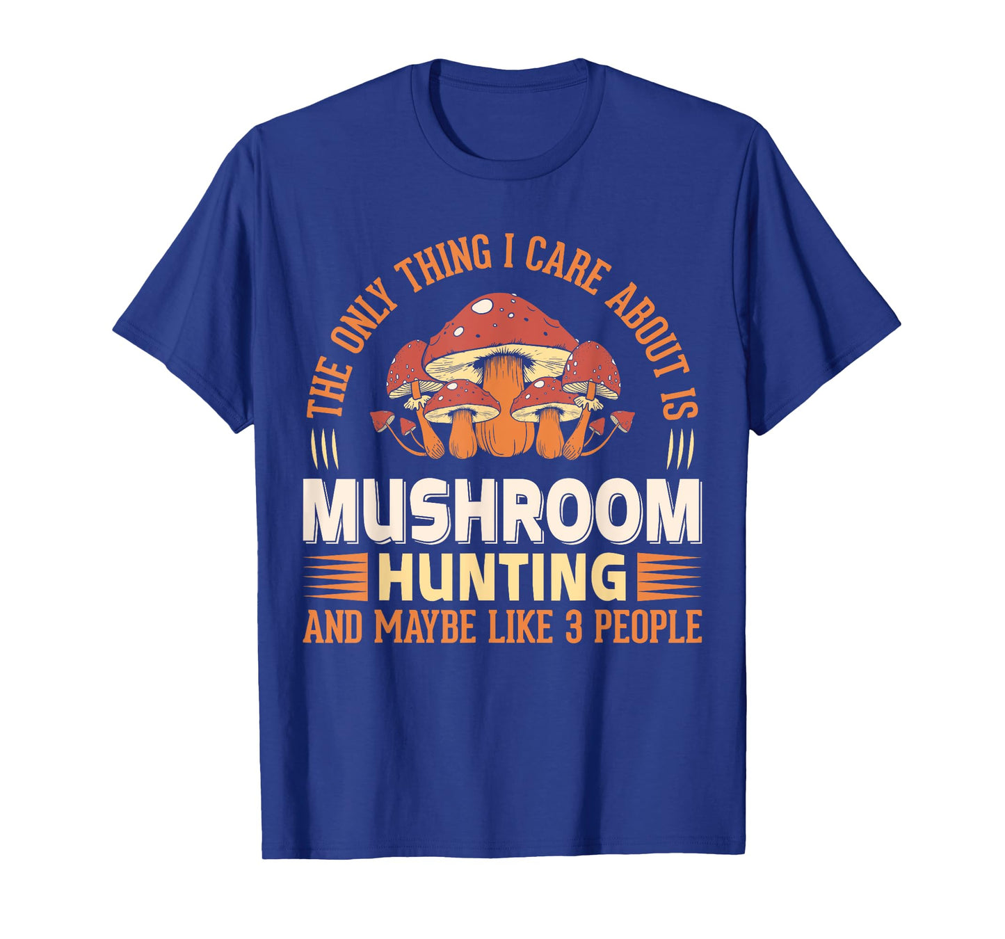 The Only Thing I Care About Is Mushroom Hunting And Maybe T-Shirt