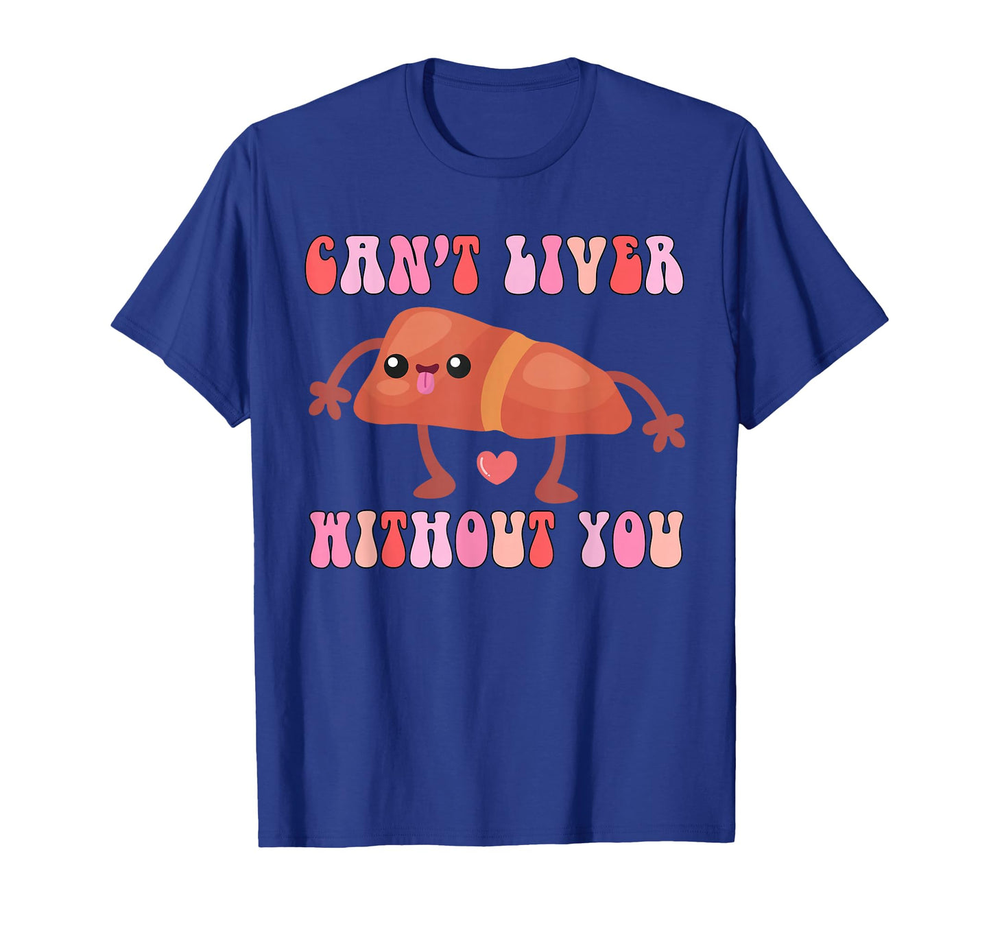 Can't Liver Without You Funny Human Liver Anatomy Women Men T-Shirt