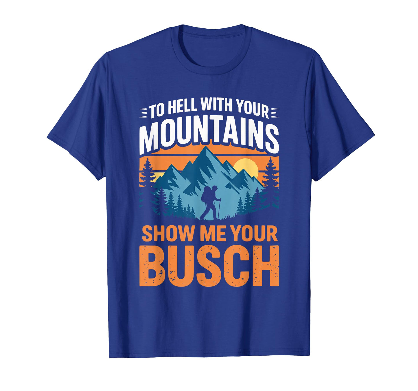 to Hell with Your Mountains Show Me Your Busch Hiking T-Shirt