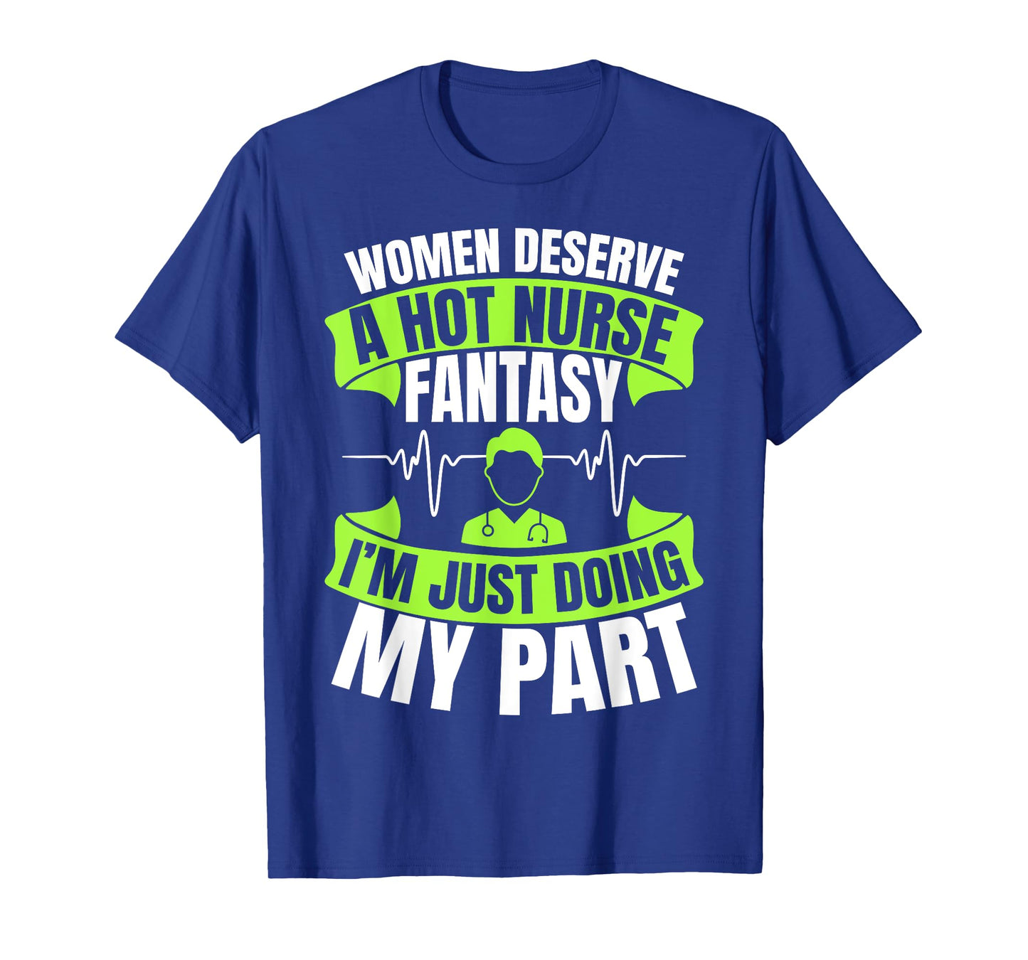 Women Deserve A Hot Nurse Fantasy I´m Just Doing My Part T-Shirt