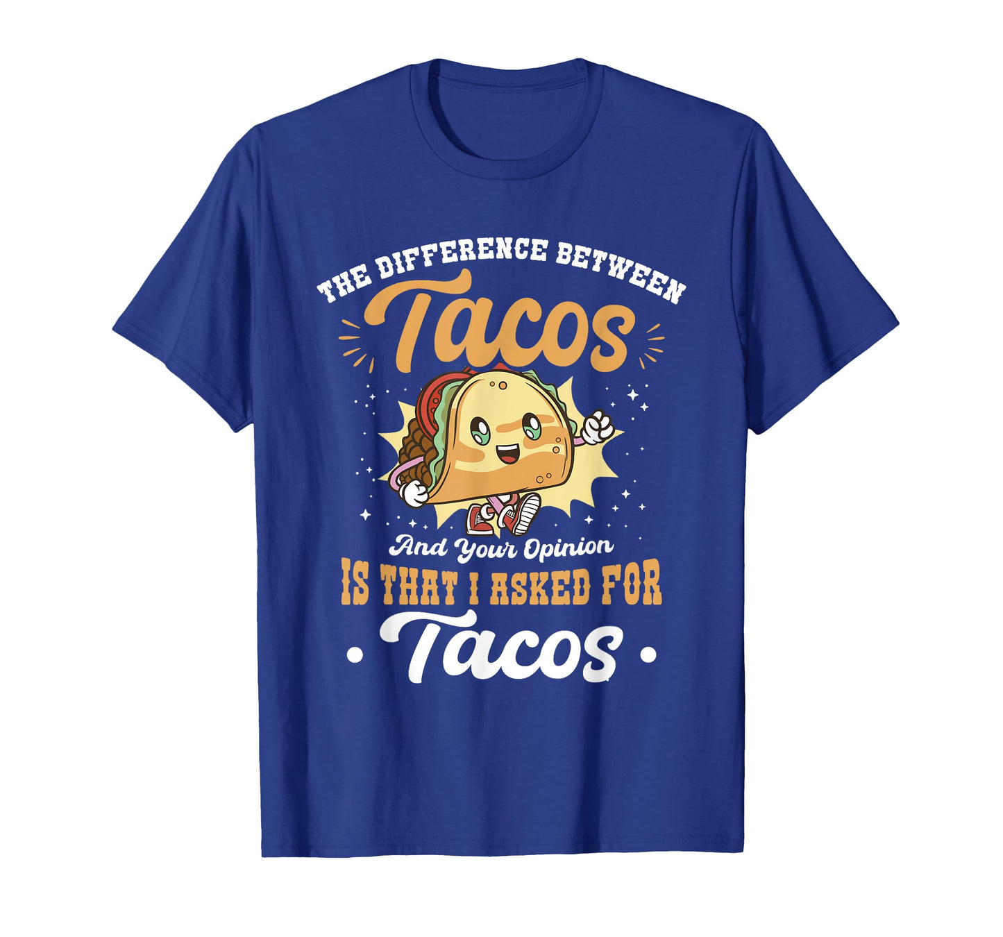 Difference Between Tacos And Your Opinion I Asked For Tacos T-Shirt