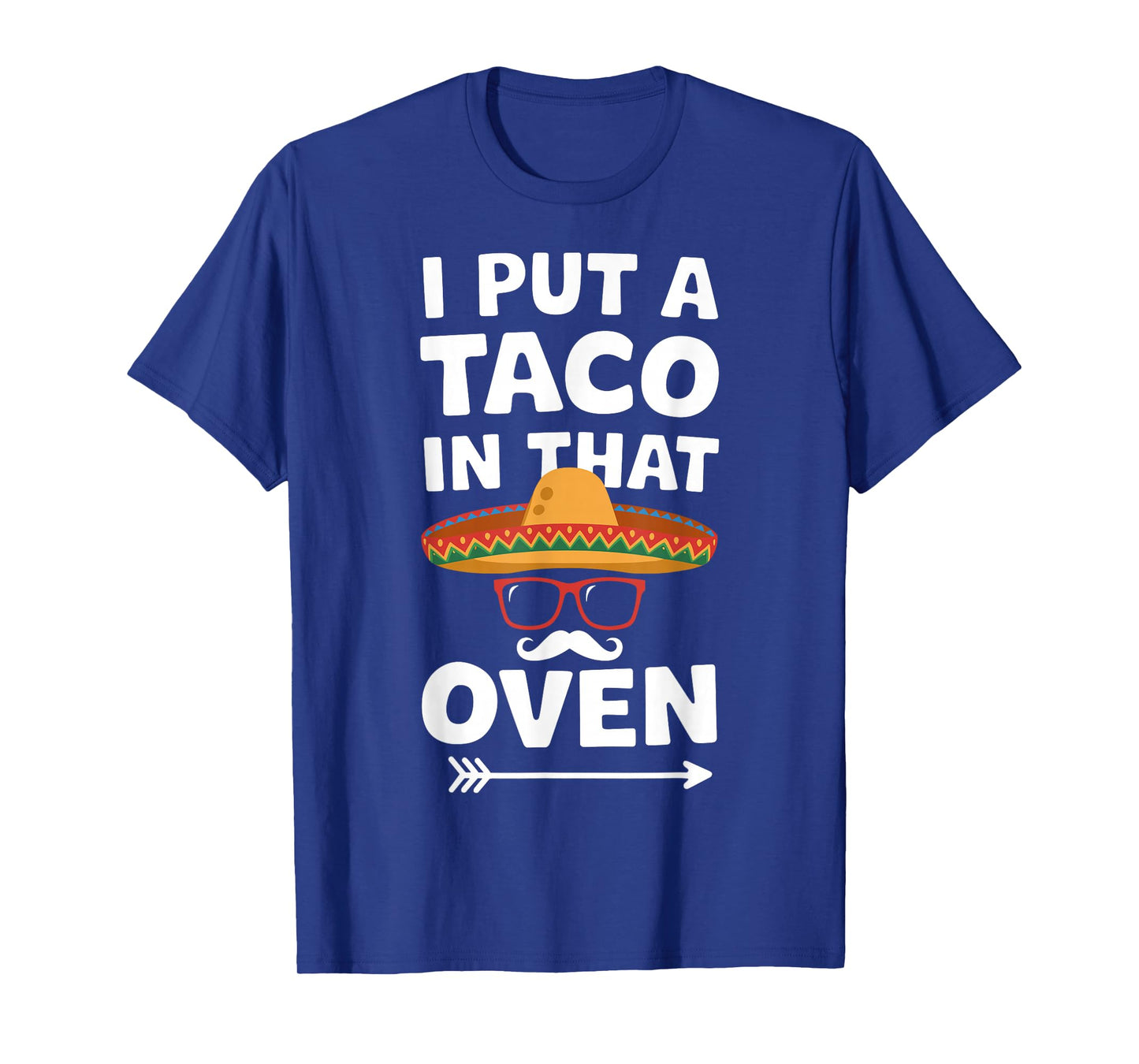 I Put a Taco in That Oven Funny Taco Day Fiesta Party T-Shirt