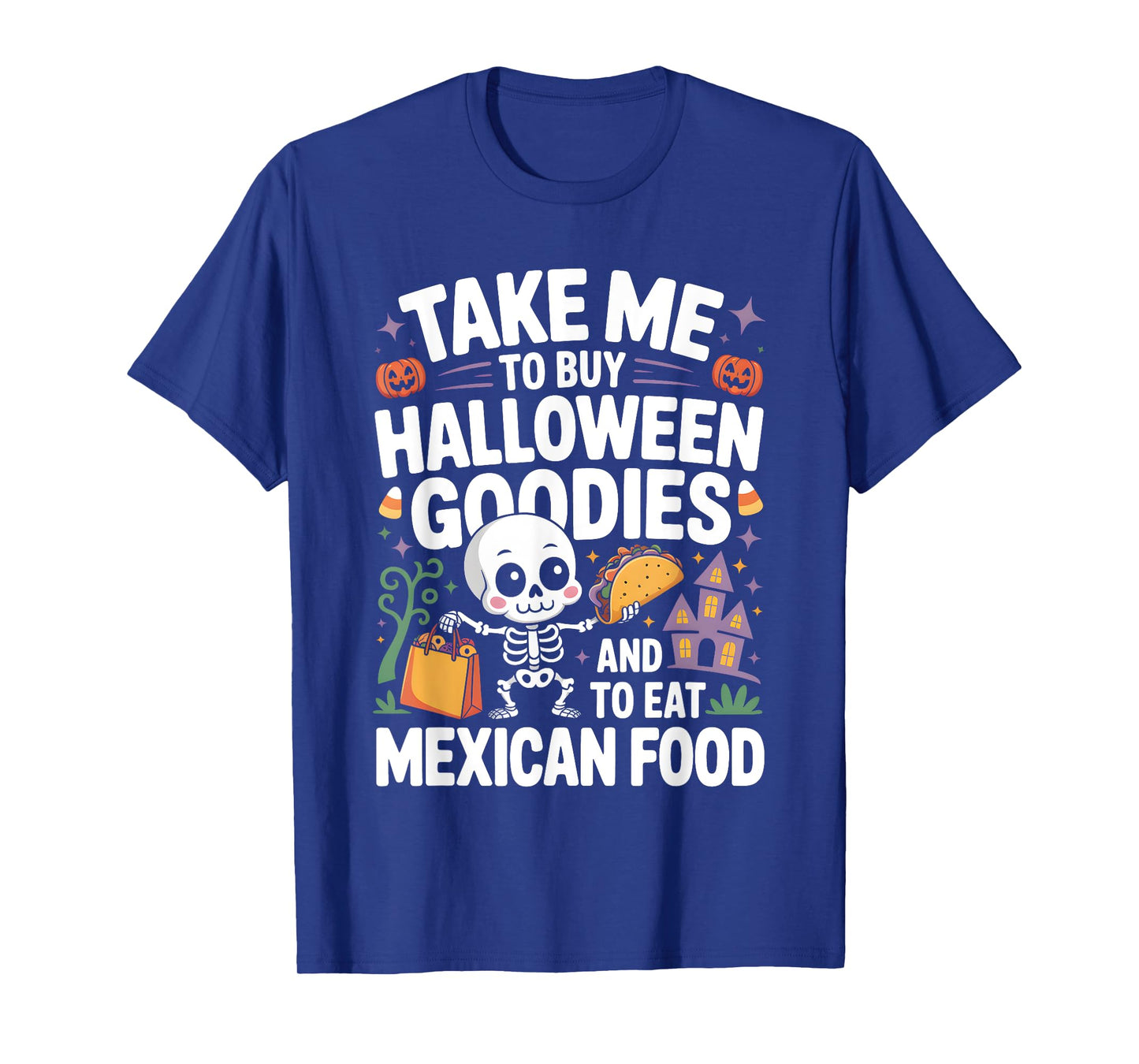Take Me to Buy Halloween Goodies and to Eat Mexican Food T-Shirt
