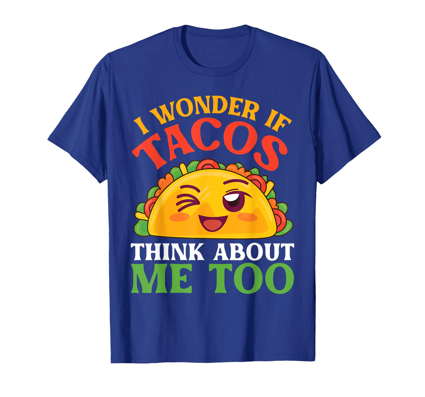 Funny Taco Character I Wonder If Tacos Think About Me Too T-Shirt