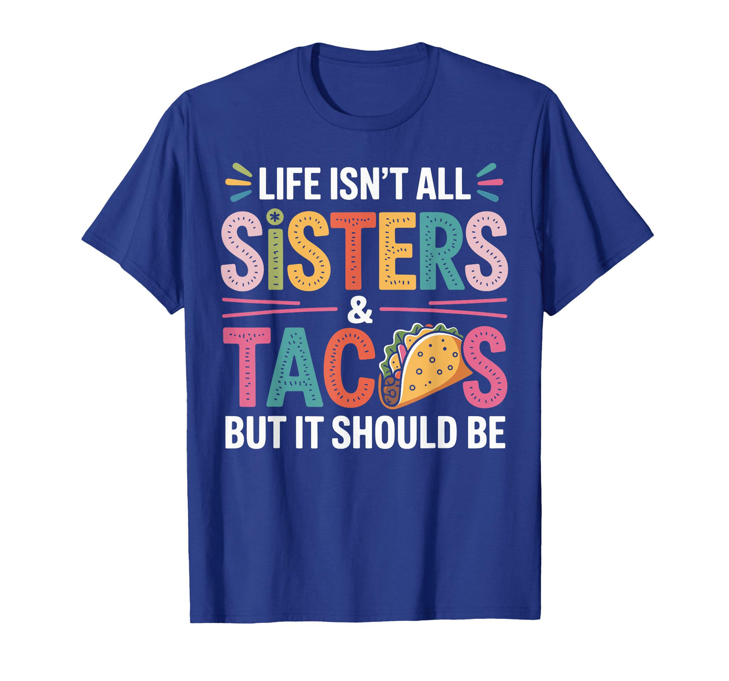 Life Isn't All Sisters and Tacos Sibling Funny Sister T-Shirt
