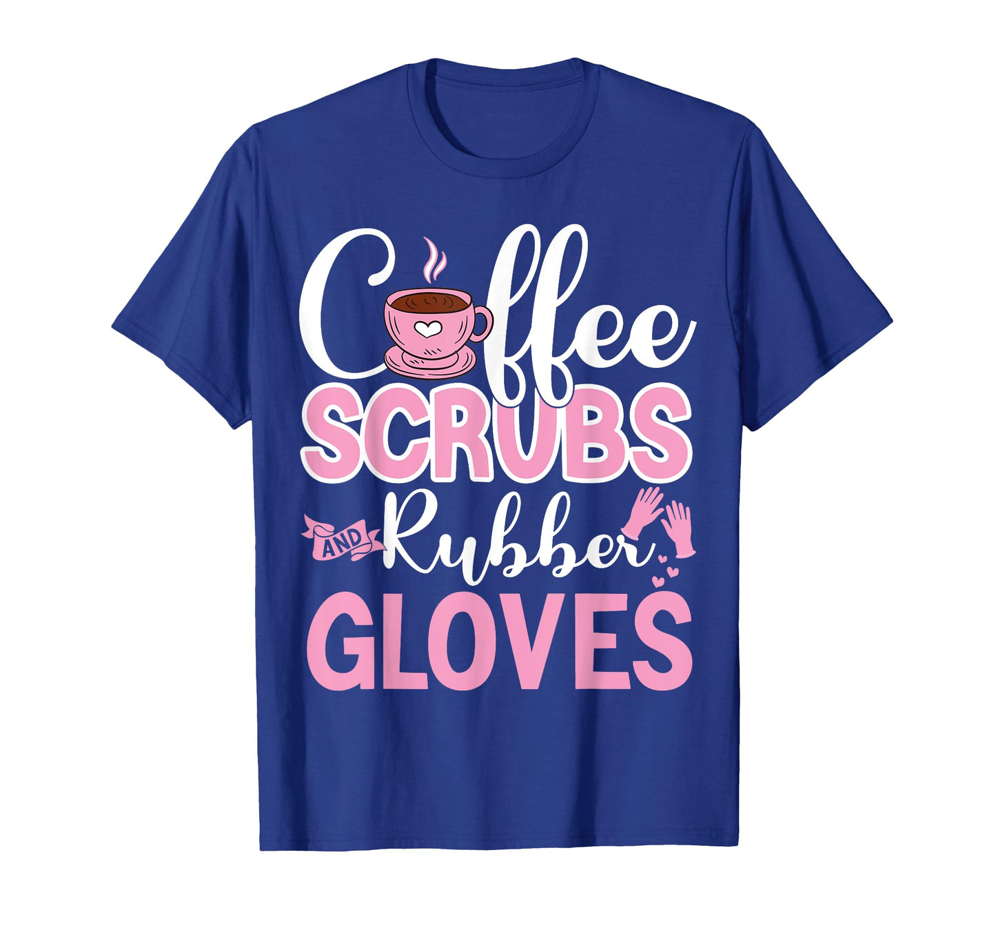 Coffee Scrubs Rubber Gloves Funny Doctor Medical Nurse Gift T-Shirt
