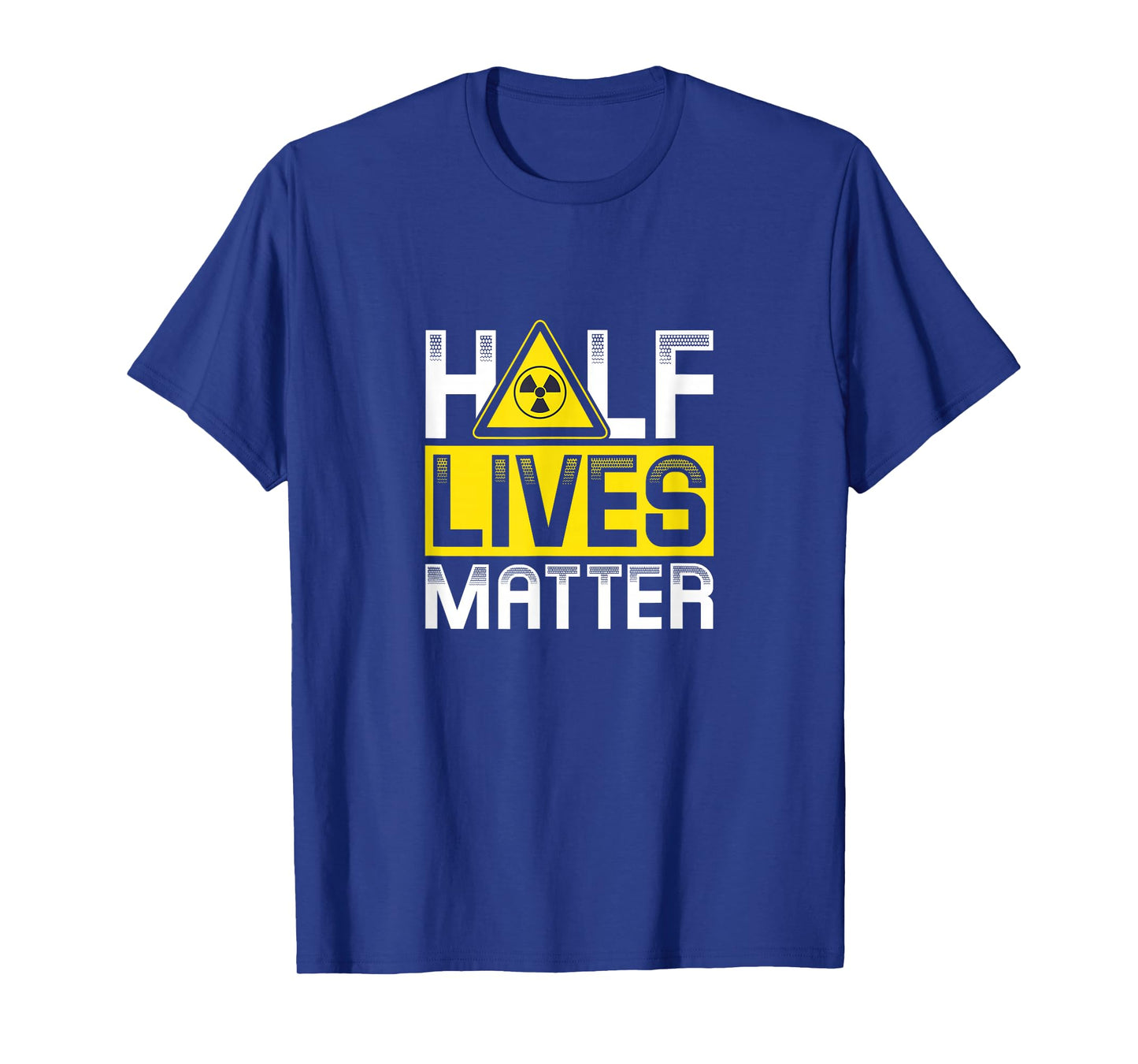 Half Lives matter | Nuclear energy T-Shirt