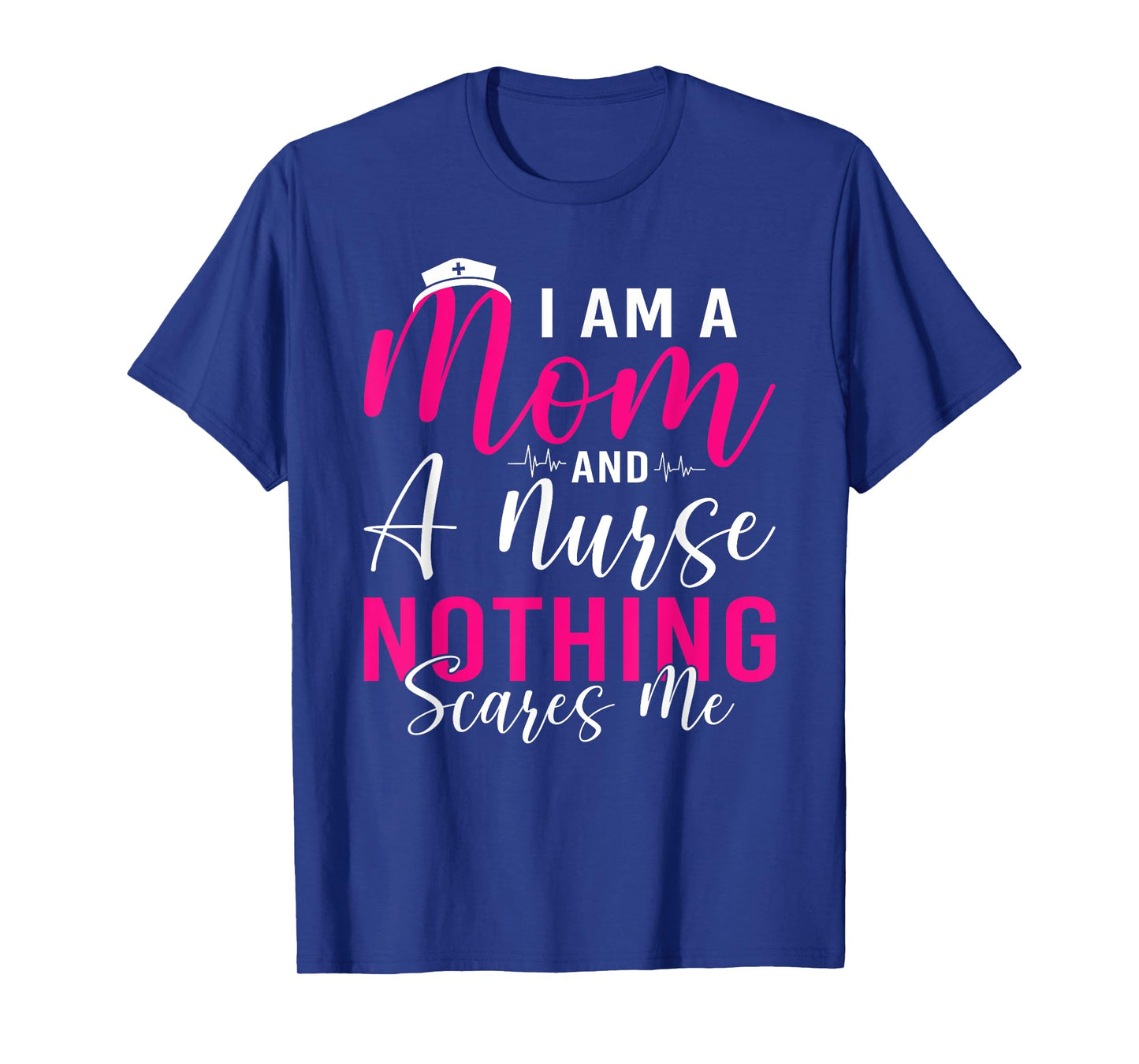 I'm A Mom And A Nurse Nothing Scares Me Mothers Day Women T-Shirt
