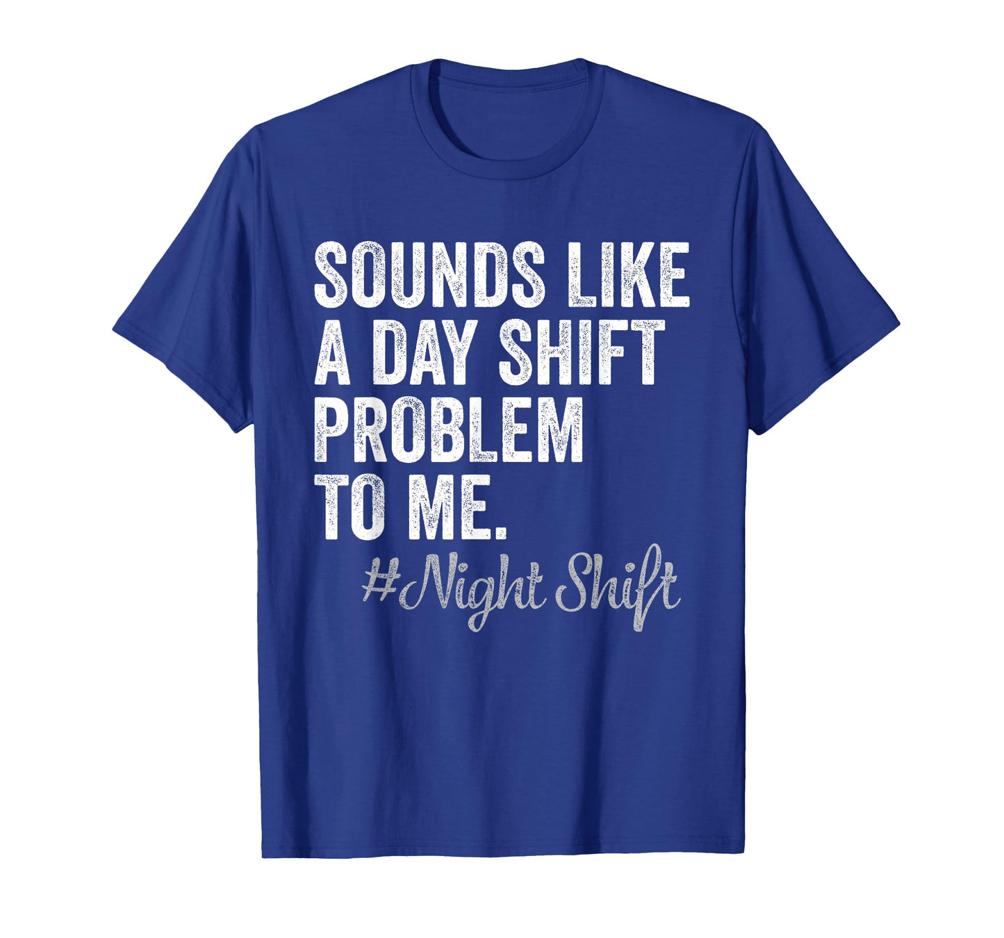 Sounds Like A Day Shift Problem To Me Night Shift Nurse T-Shirt