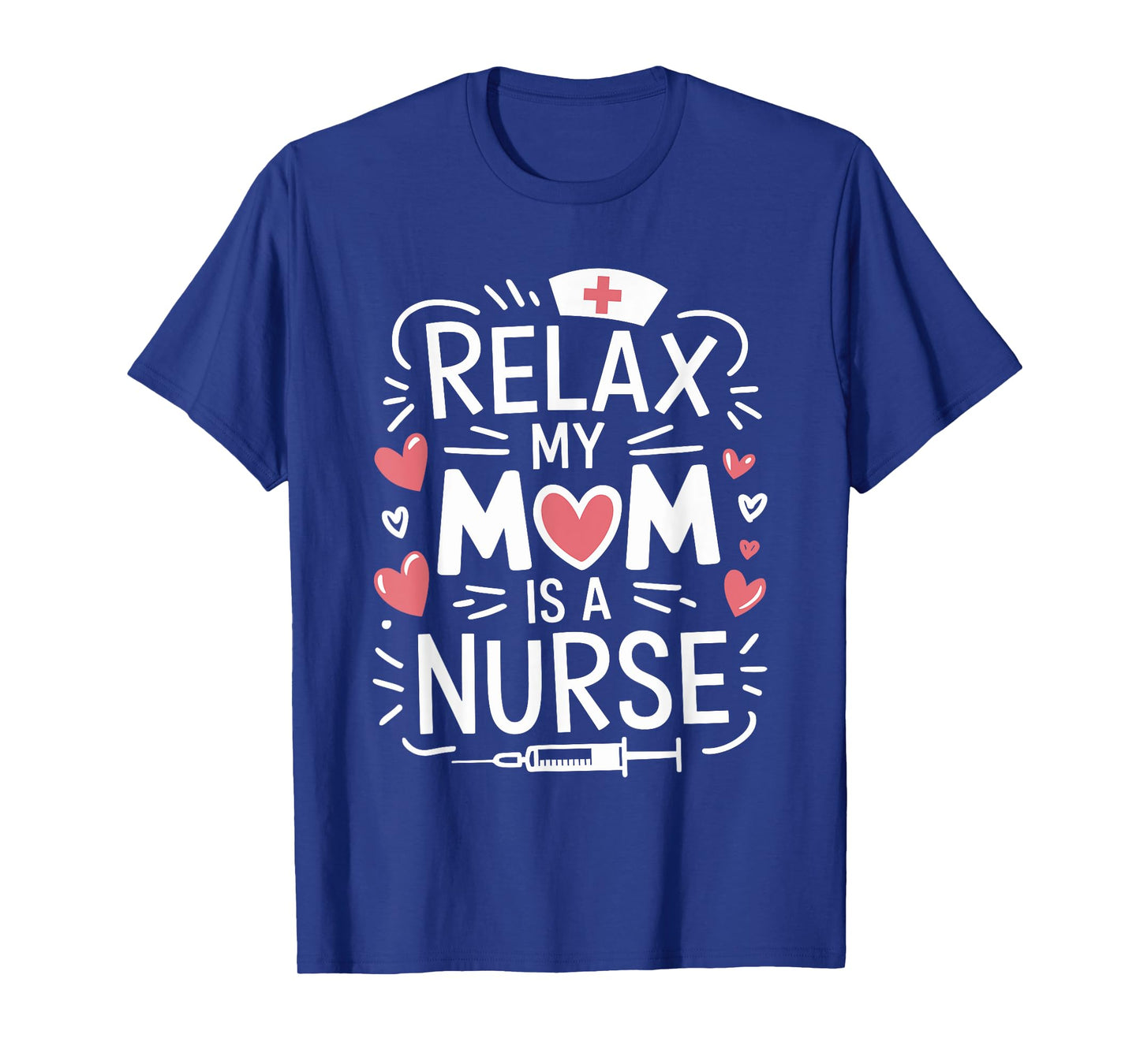 Relax My Mom Is A Nurse, Nursing Mother Rn Nurse Nurse Mom T-Shirt