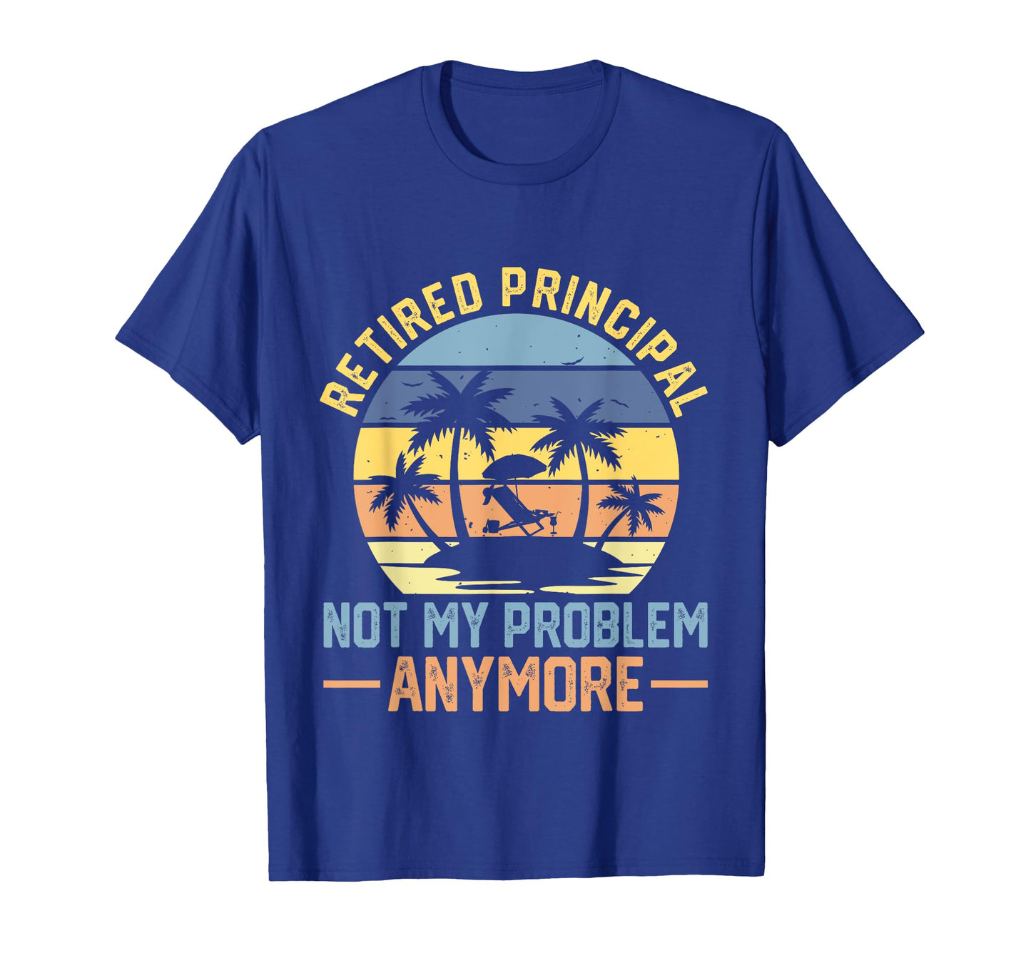Retired Principal 2022 Not My Problem Anymore Retirement T-Shirt