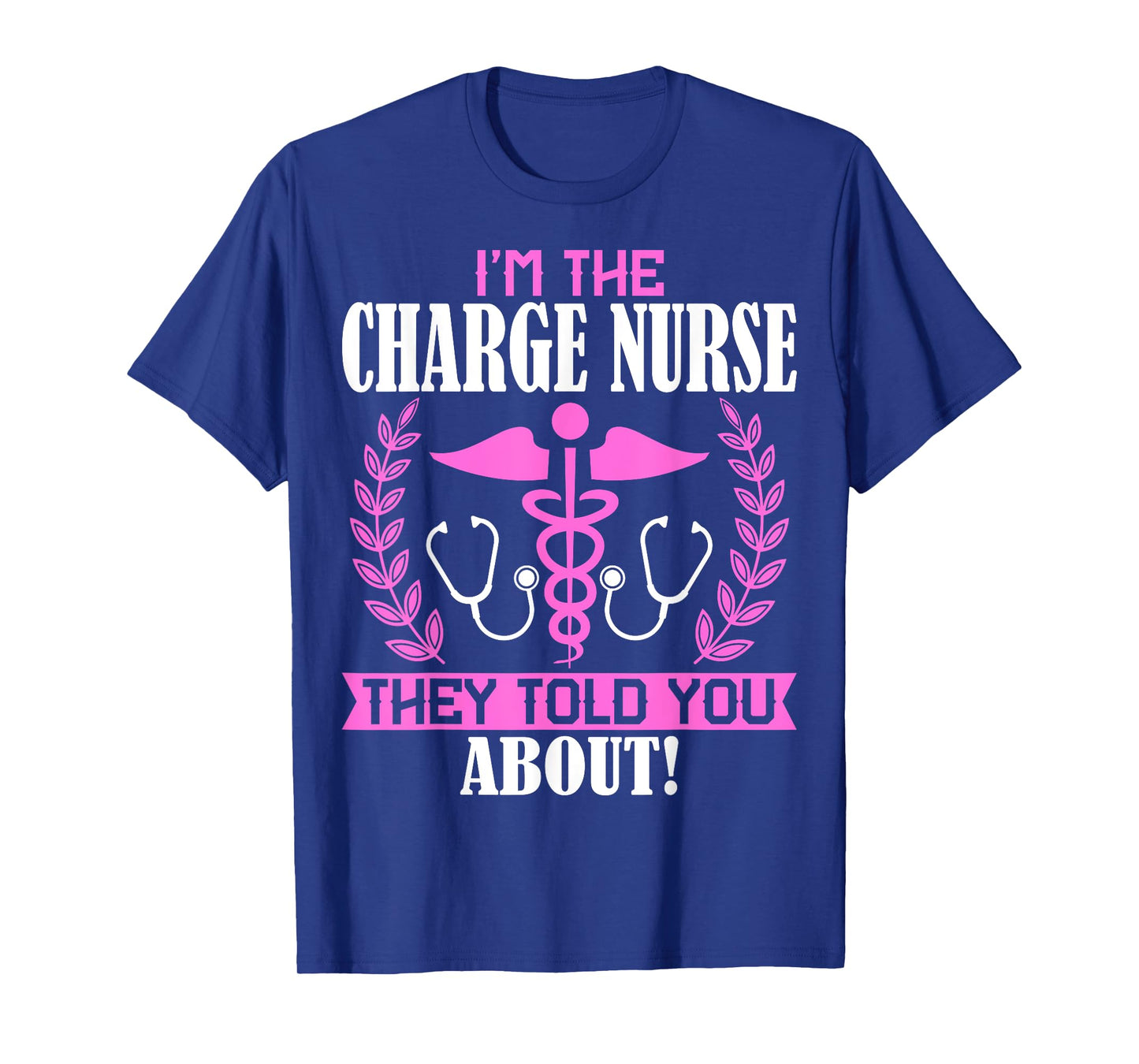 I'm the Charge Nurse They Told You About Charge Nursing T-Shirt