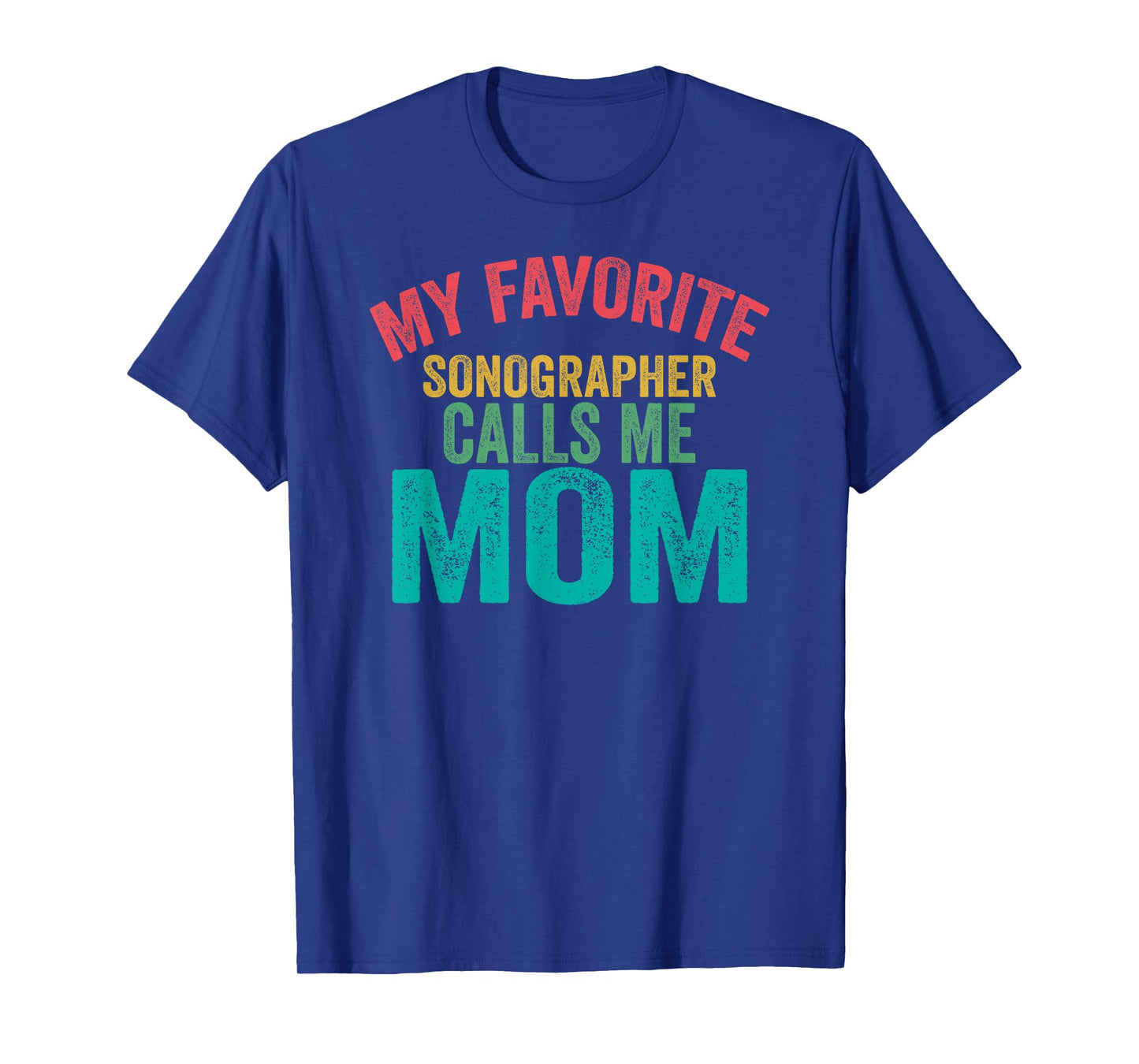 My favorite Sonographer calls me Mom - Mother's day T-Shirt