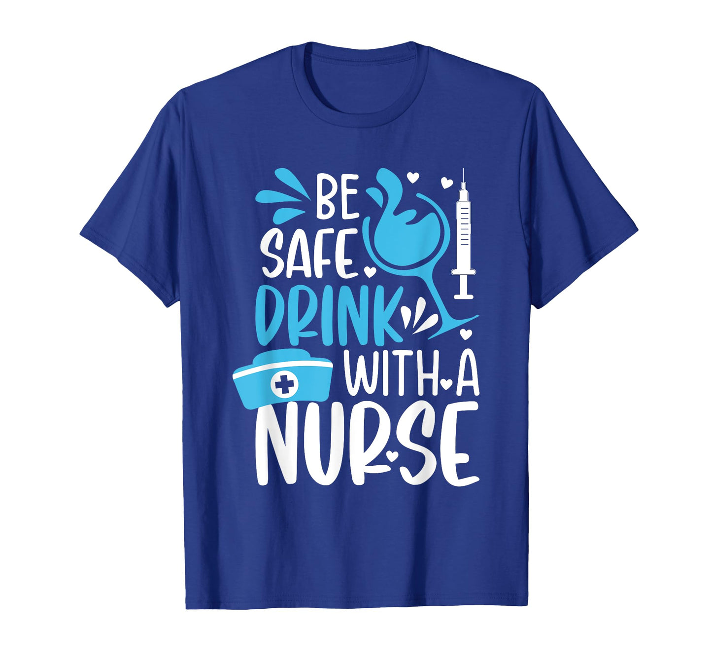 Be safe drink with a nurse - Funny Nurse Memes T-Shirt