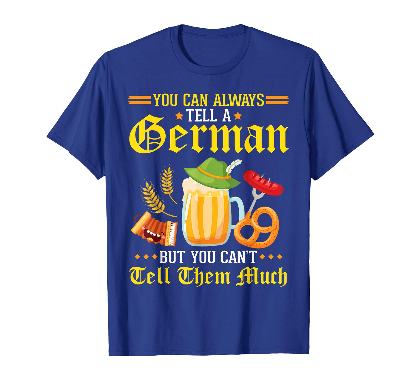 You Can Always Tell A German But You Can't Tell Them Much T-Shirt