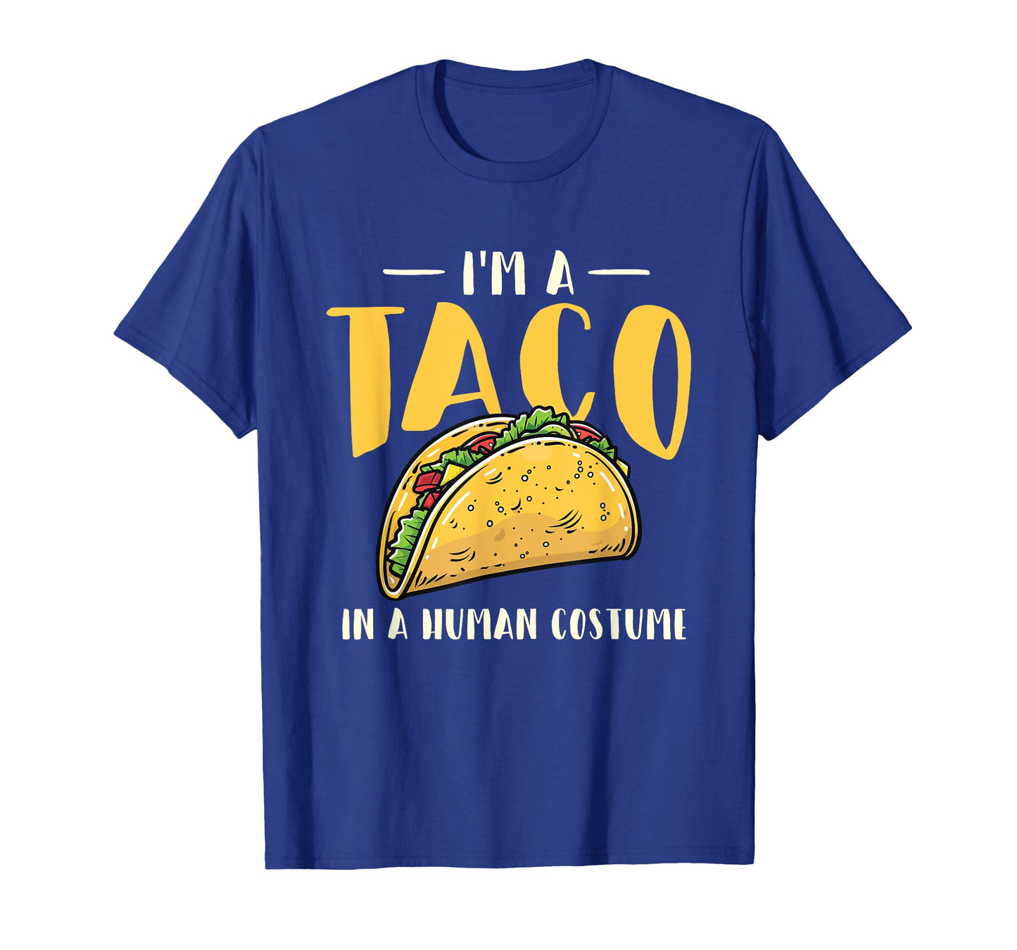 I'm A Taco In A Human Costume - Taco Lover Mexican Food T-Shirt