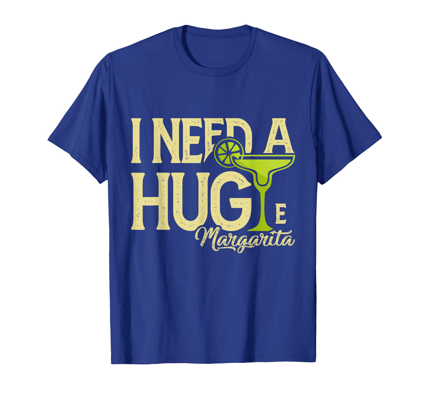 Margarita Drinking Lovers I Need A Huge Margarita T-Shirt
