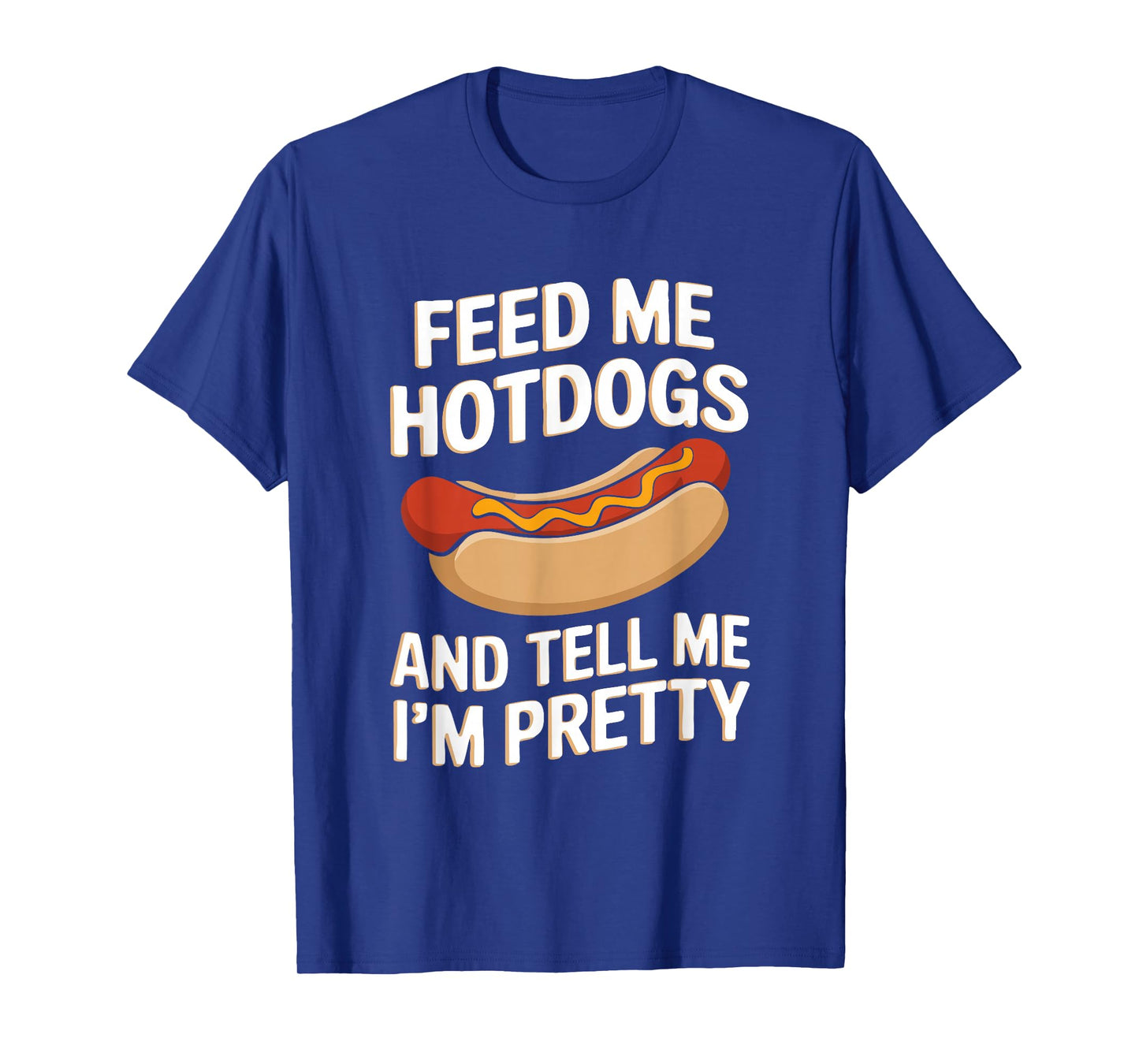 Feed Me Hotdogs And Tell Me I'm Pretty T-Shirt