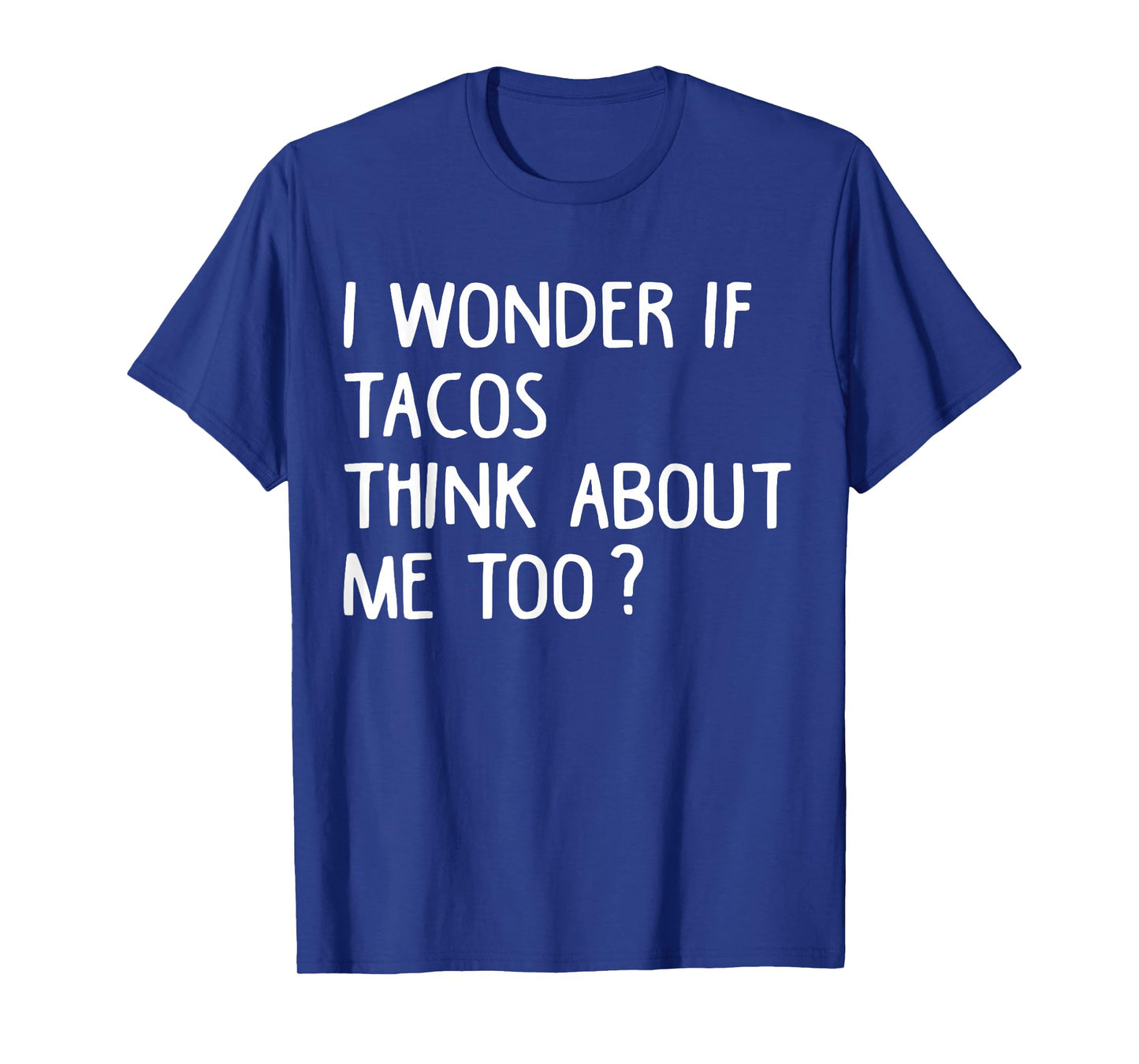 I Wonder If Tacos Think About Me Too Funny T-Shirt