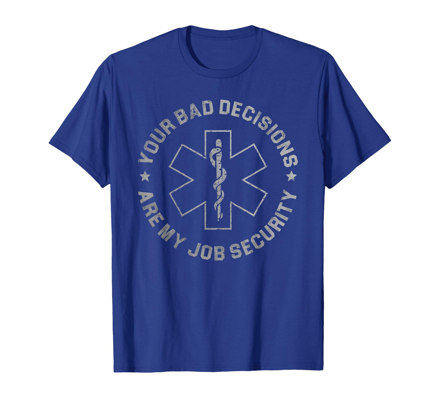 Your Bad Decisions Are My Job Security Nurse Paramedic T-Shirt