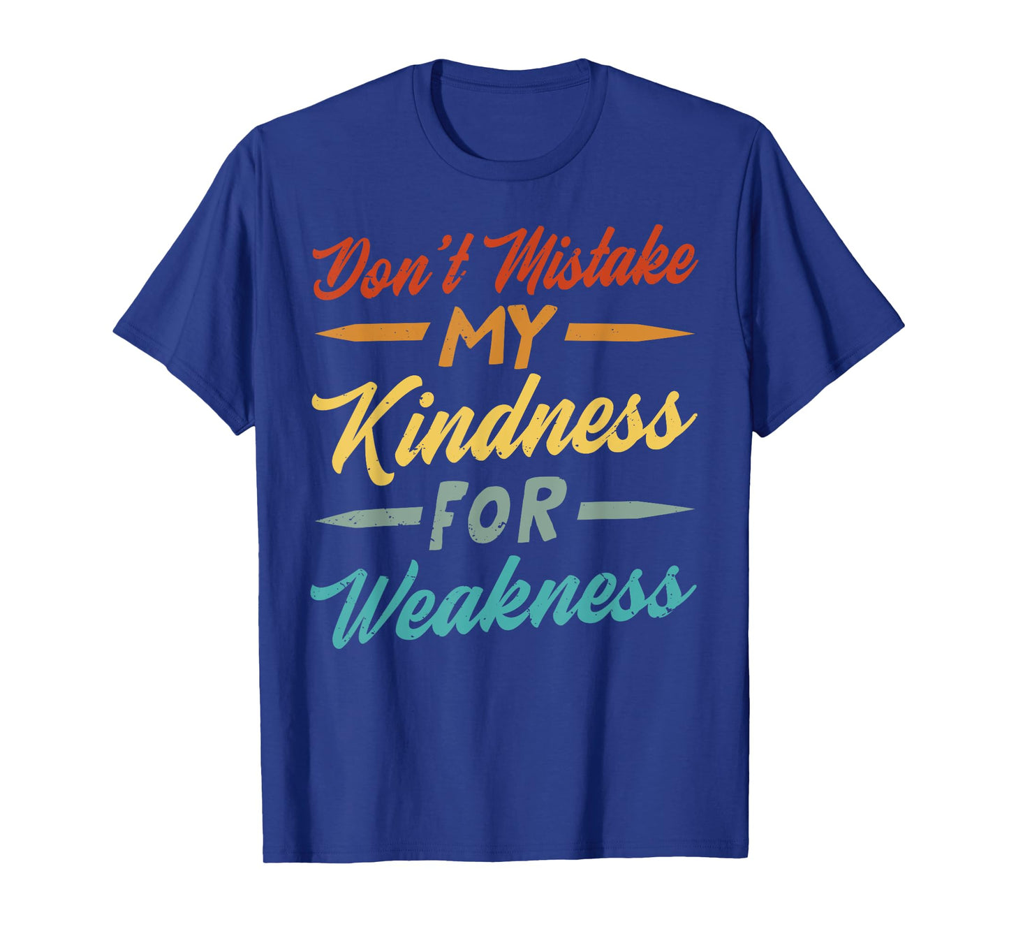 Don’t Mistake My Kindness For Weakness T-Shirt