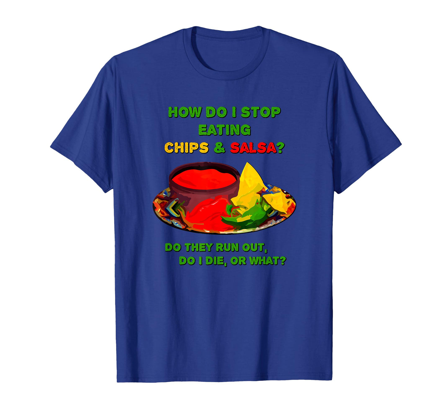 How do I stop eating chips & salsa ... T-Shirt