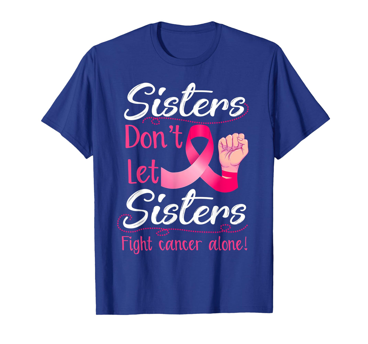 Sisters Don't Let Sisters Fight Breast Cancer Alone Pink T-Shirt