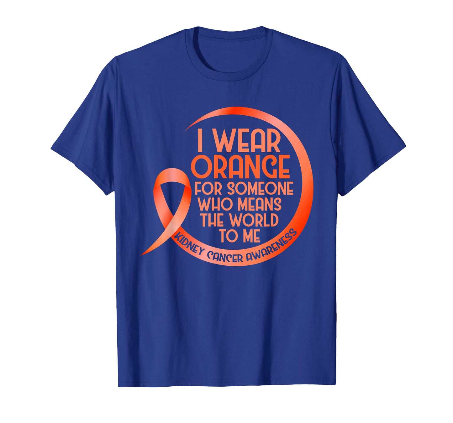 Kidney Cancer Awareness Orange Ribbon I Wear Orange For T-Shirt