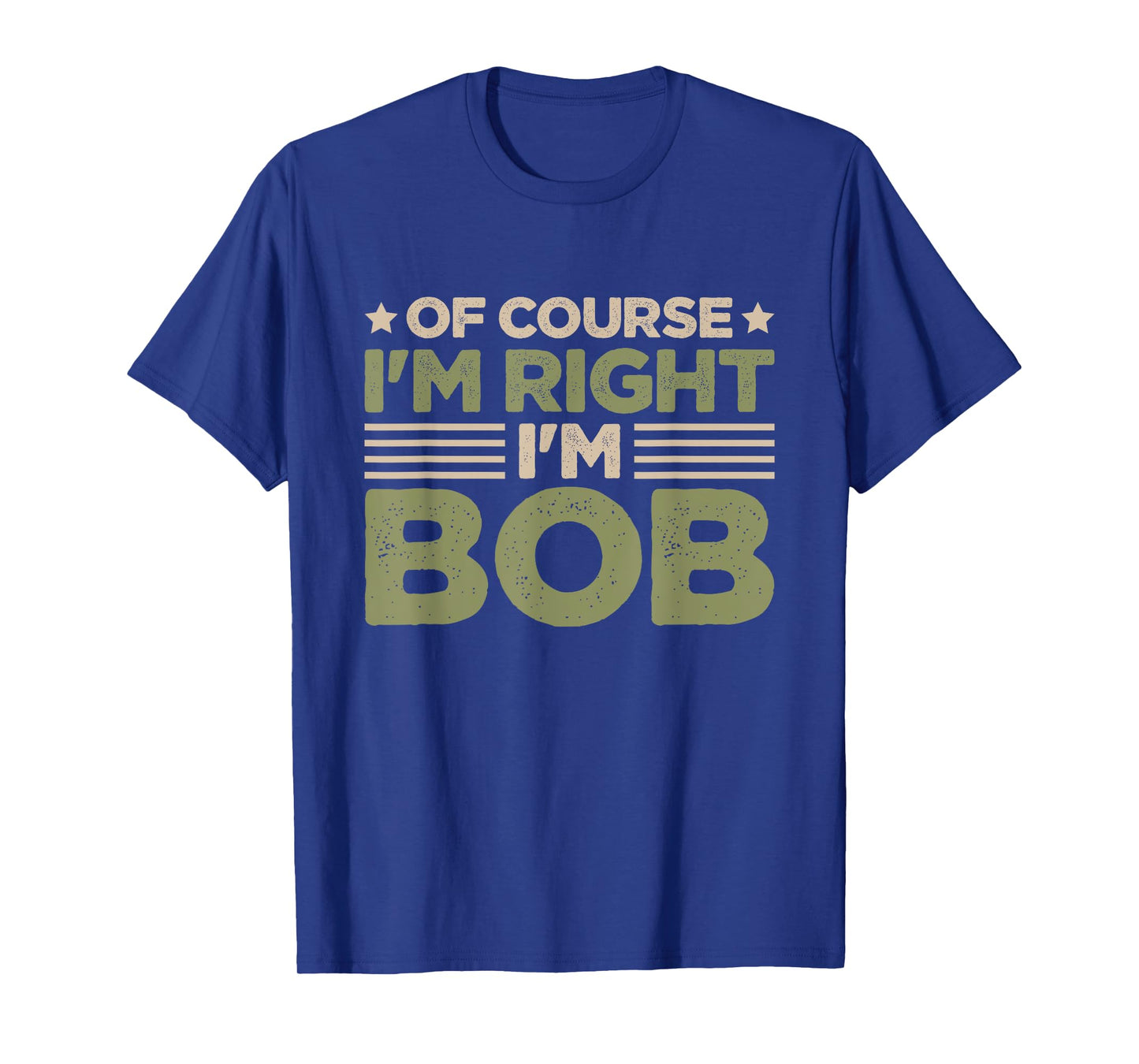 Name Bob Of Course I'm Right I'm Bob T-Shirt