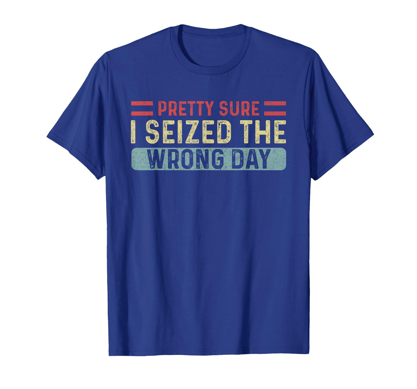 Vintage Pretty Sure I Seized The Wrong Day Funny Quote T-Shirt