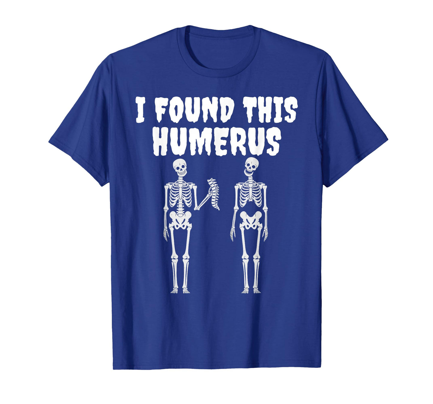 Halloween Skeleton I Found This Humerus Funny tee Men Women T-Shirt