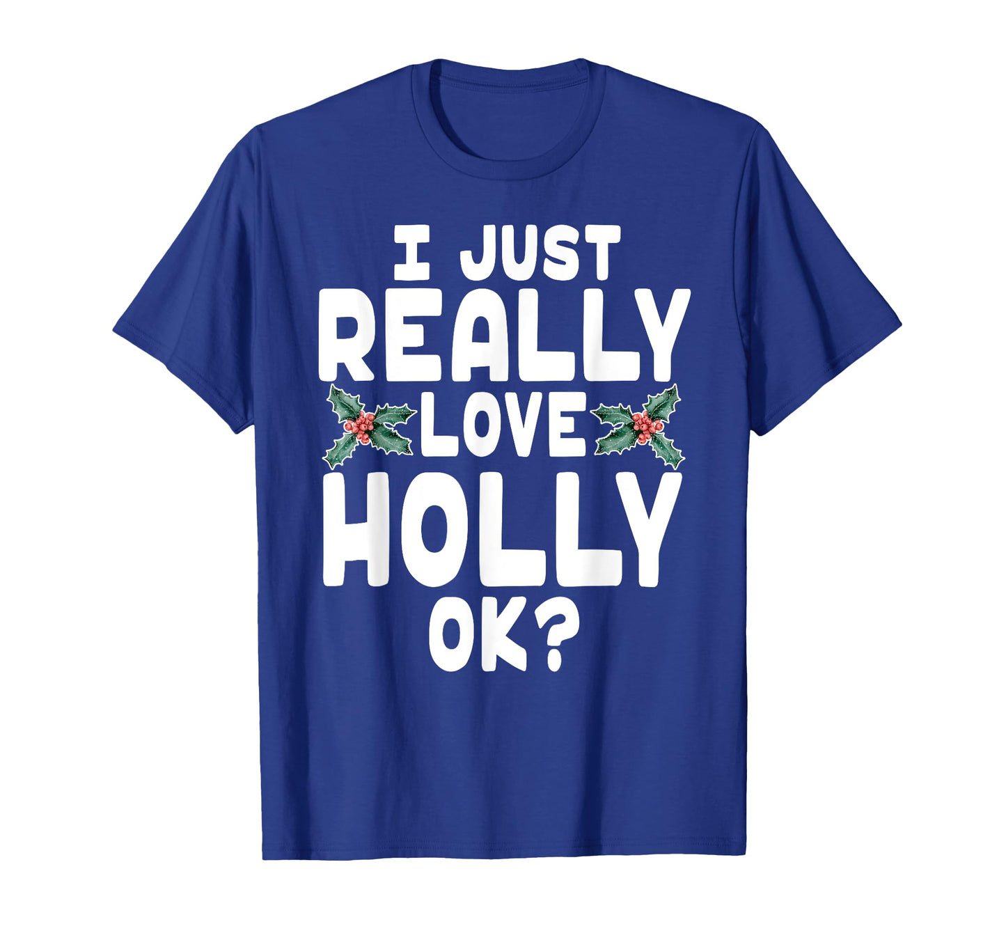 I Just Really Love Holly Shirt - Holly Leaf Shirt T-Shirt