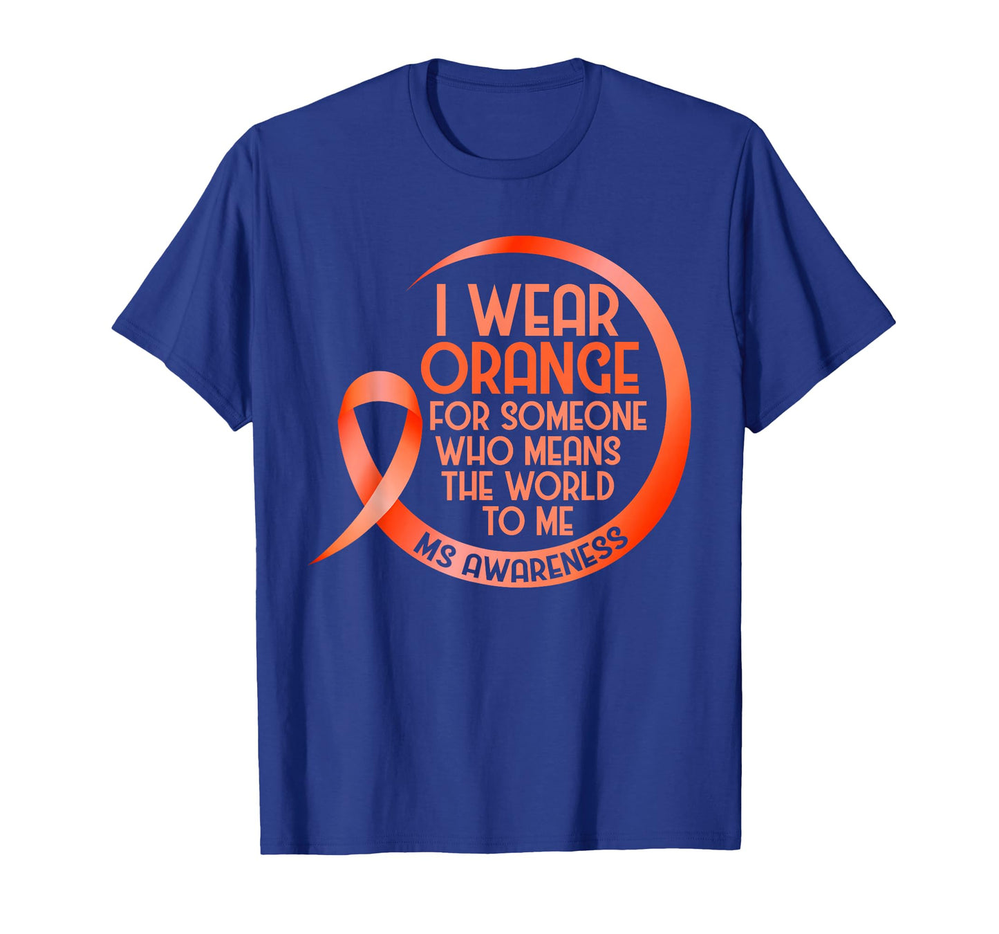 I Wear Orange For Someone Ms Multiple Sclerosis Awareness T-Shirt