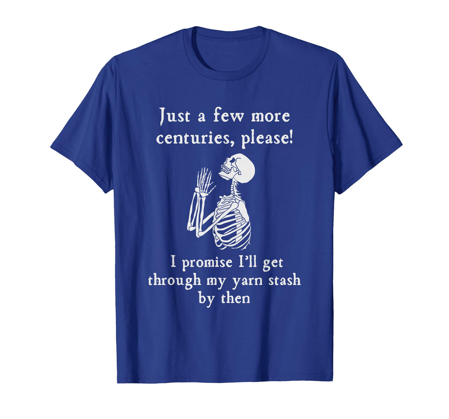 Just A Few More Centuries, Please Funny Skeleton Yarn Lovers T-Shirt