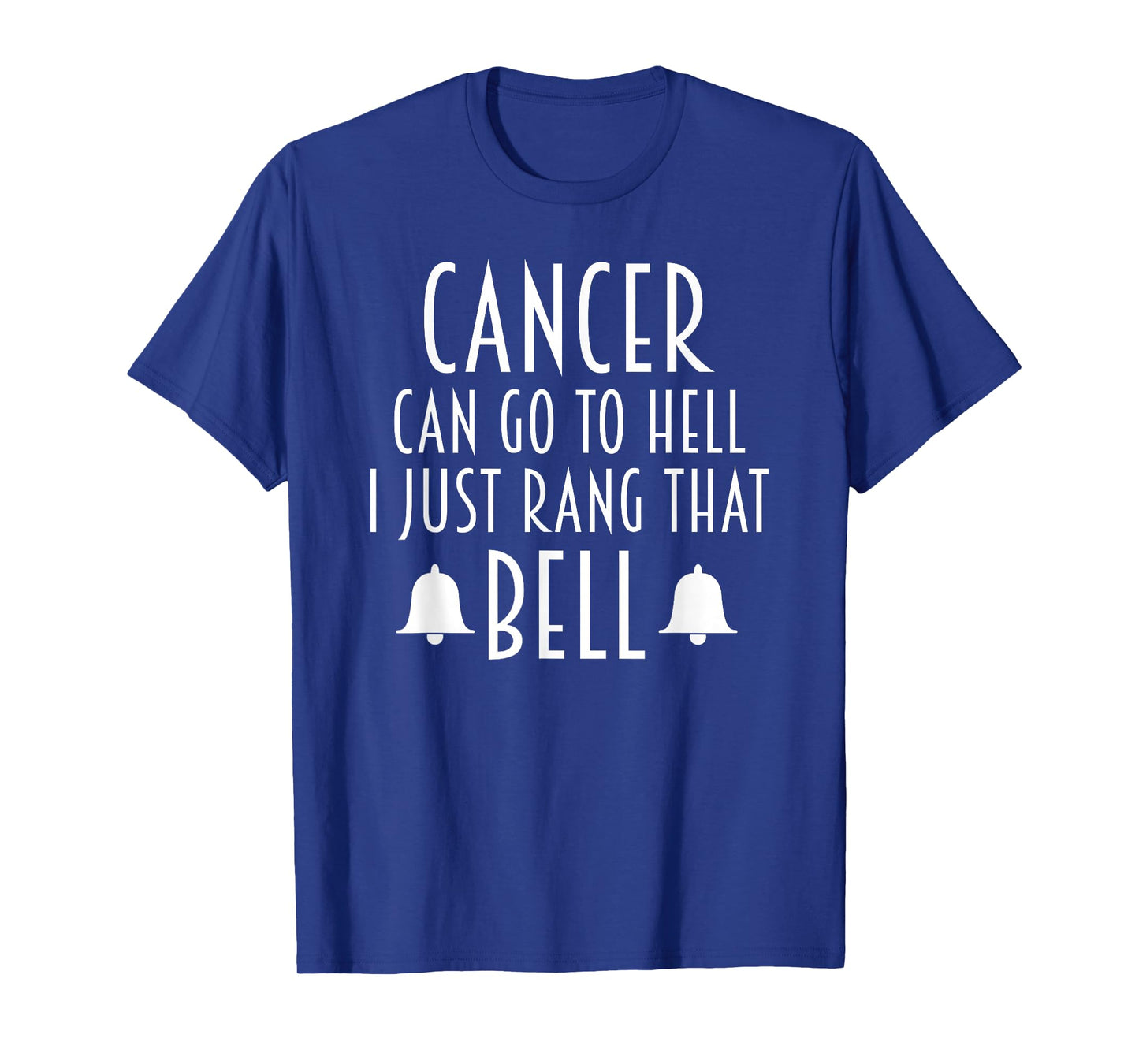 Cancer Can Go To Hell I Just Rang That Bell Cancer T-Shirt