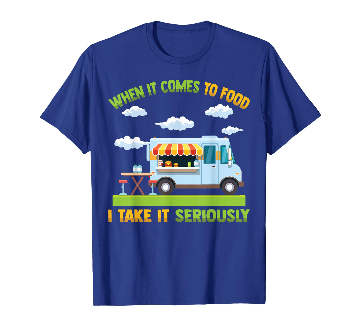 Food Truck - When It Comes To Food, I Take It Seriously T-Shirt