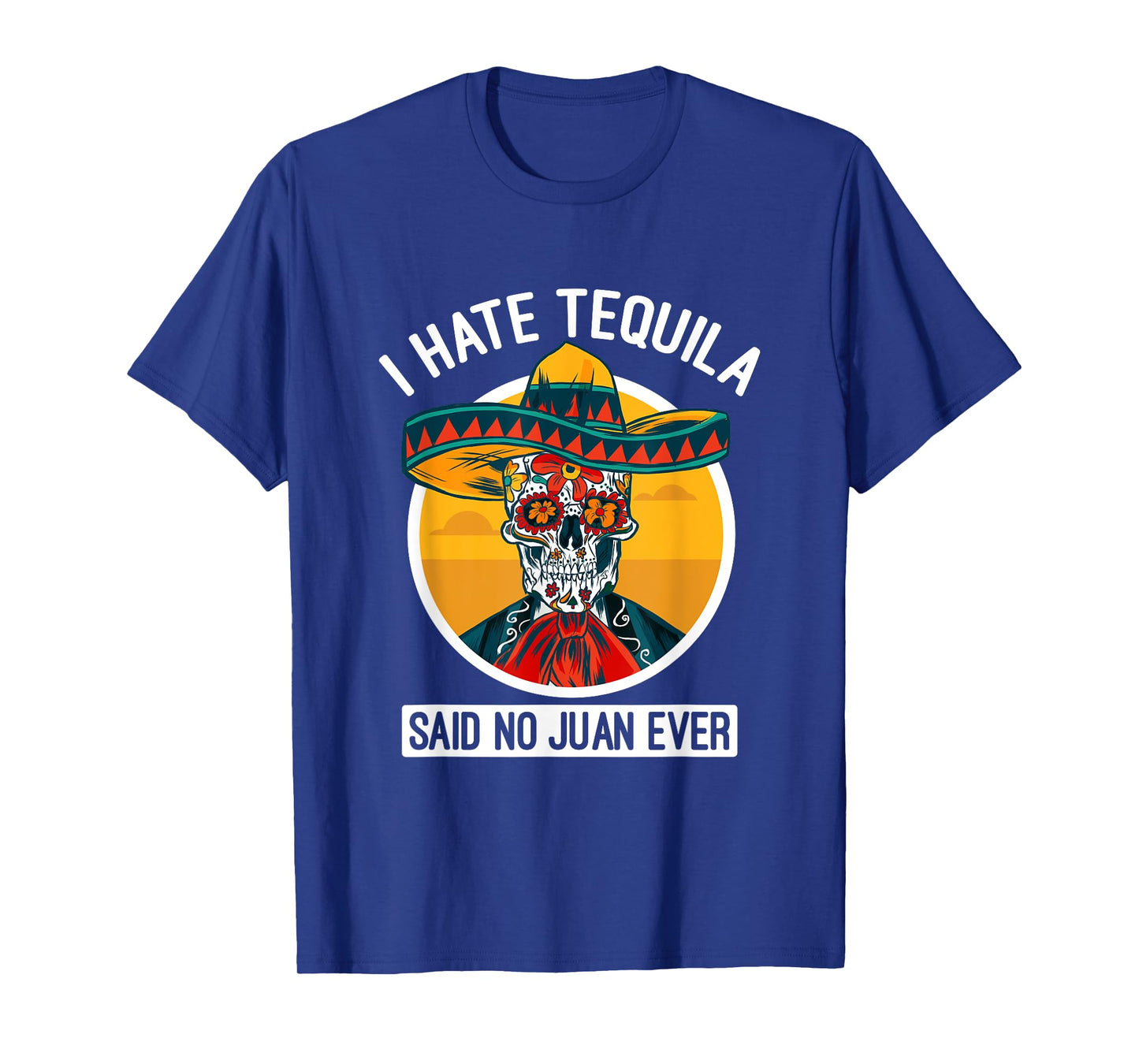 I Hate Tequila Said No Juan Ever - Cinco De Mayo T-Shirt