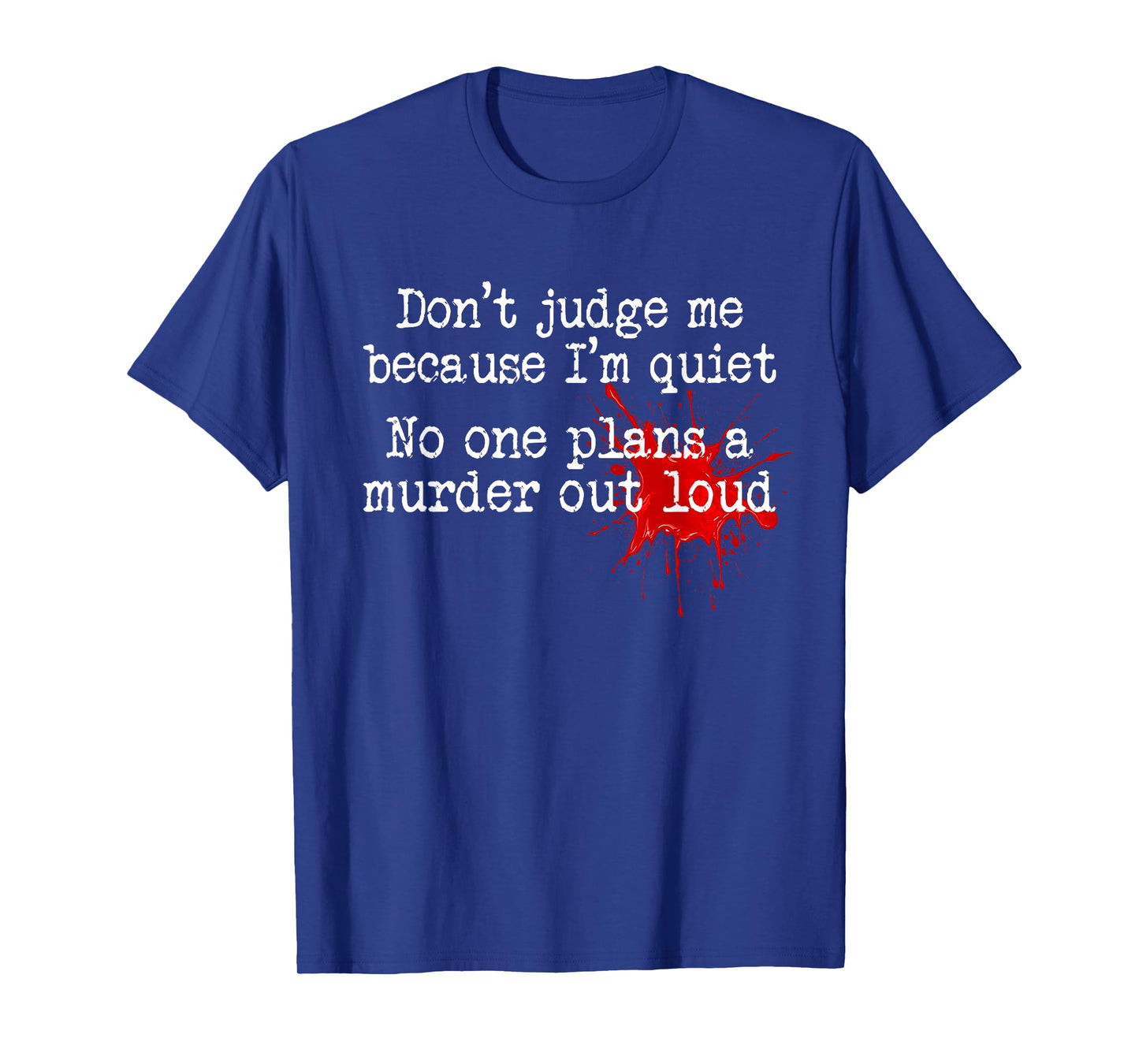 Don't Judge Me Because I'm Quiet No One Plans A Murder Out T-Shirt