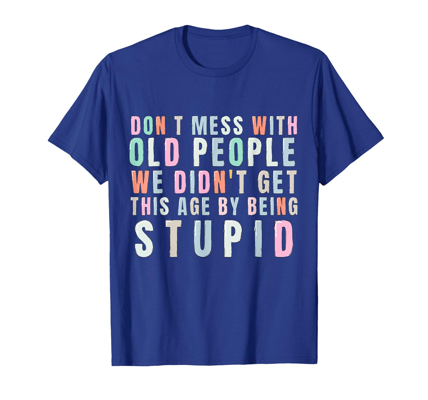 Don't Mess With Old People We Didn't Get This Age By Being T-Shirt