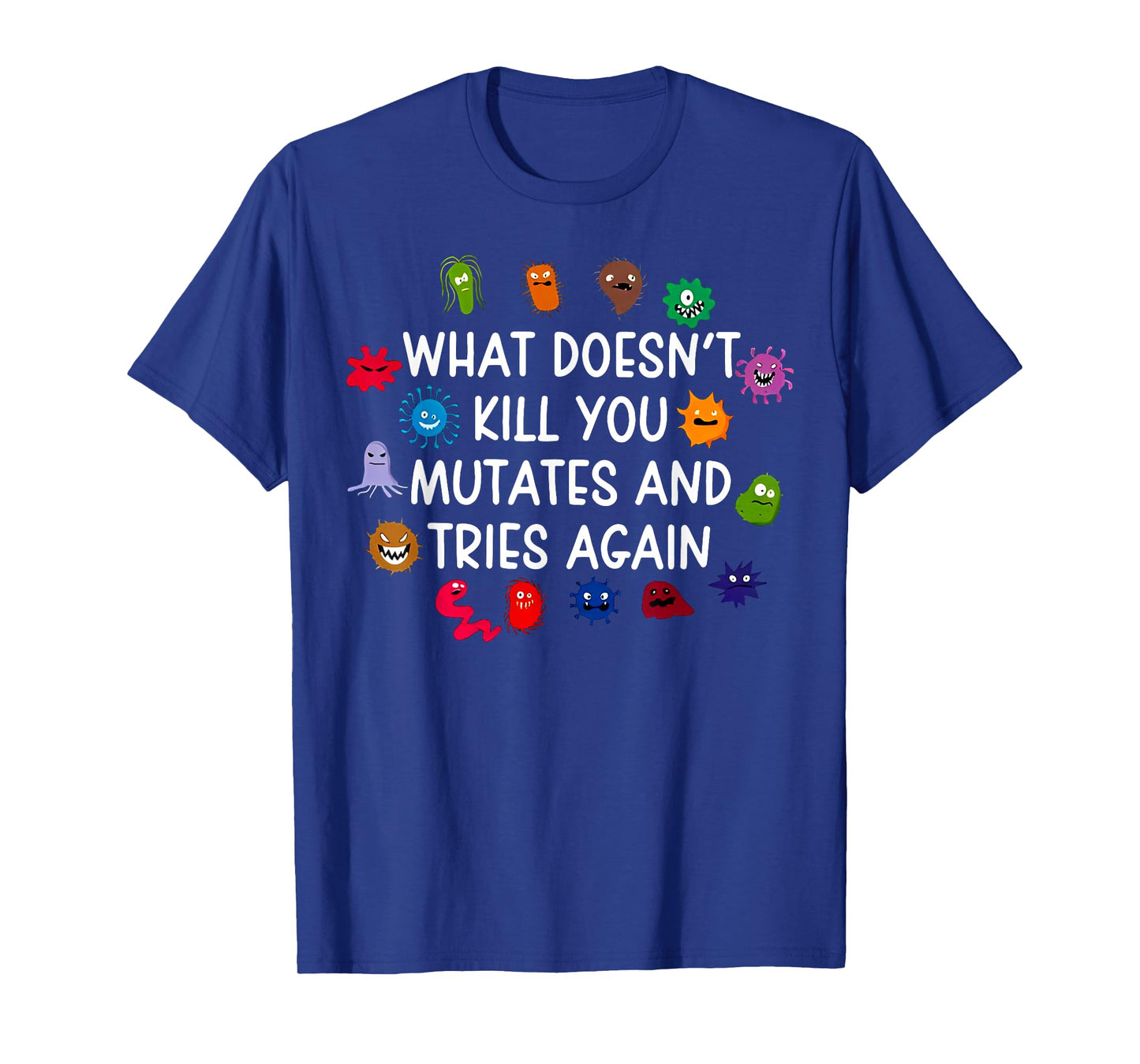 What Doesn't Kill You Mutates And Tries Again T-Shirt