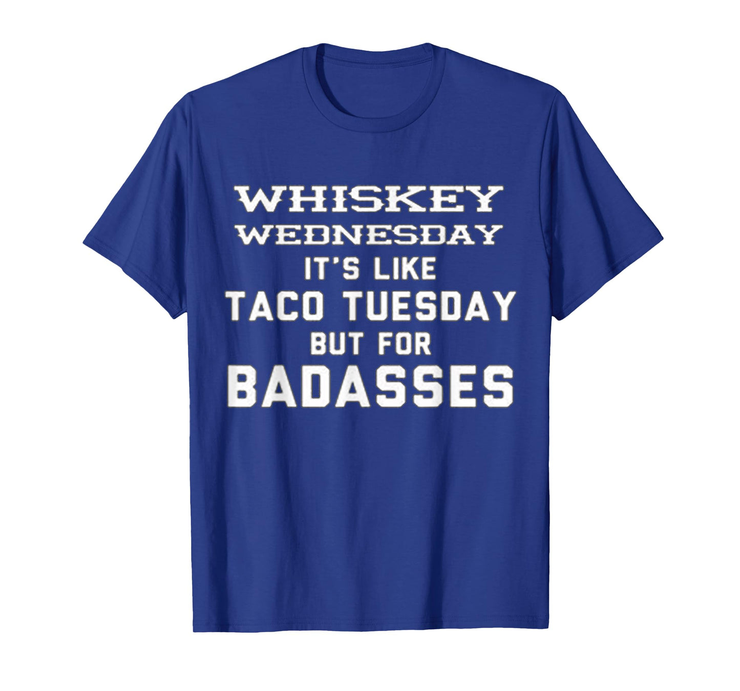 WHISKEY WEDNESDAY IS LIKE TACO TUESDAY BUT FOR BADASSES T-Shirt