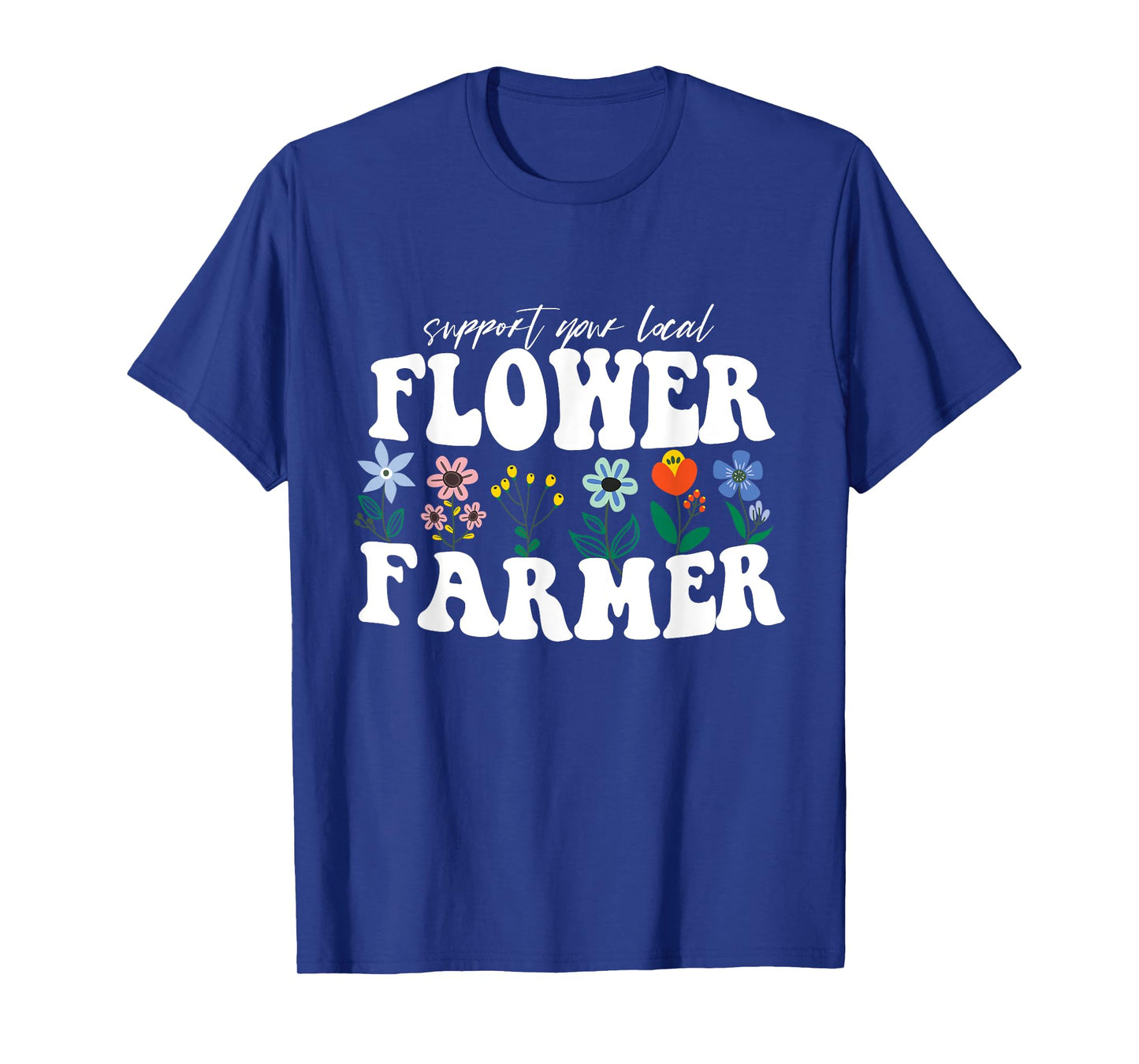 Support Your Local Flower Farmer Fresh Flower Market Florist T-Shirt