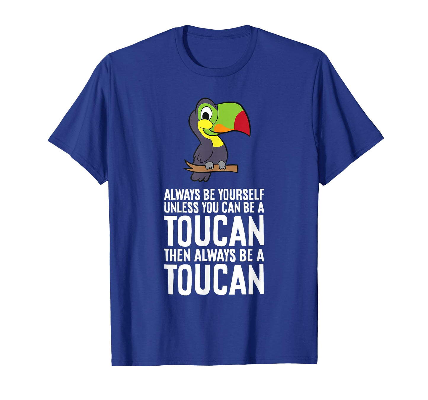 Always Be Yourself Unless You Can Be A Toucan T-Shirt