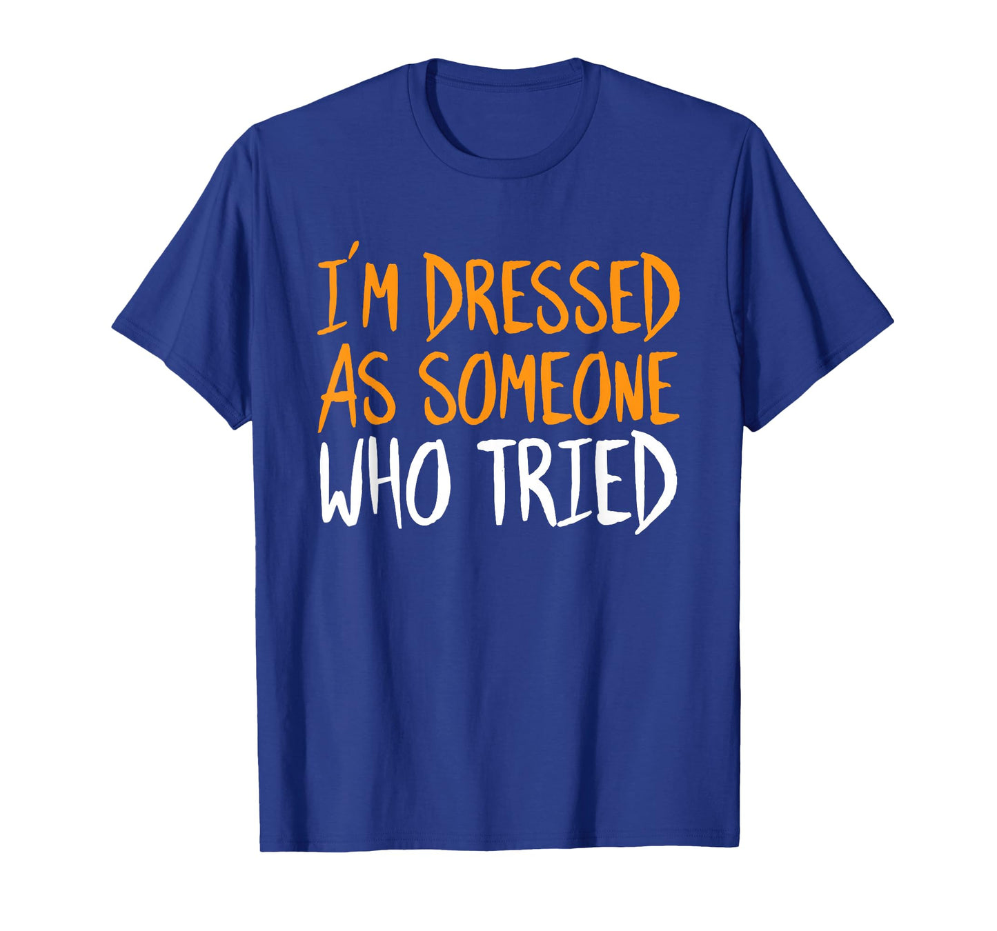 Im Dressed As Someone Who Tried Halloween Funny Sarcastic T-Shirt